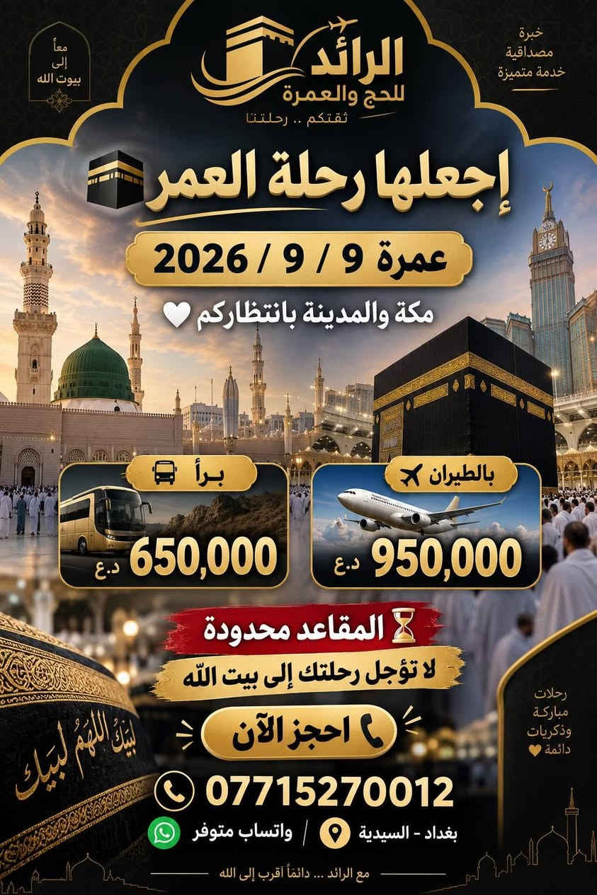 🕋 عمرة 9 / 9 / 2026
رحلتك إلى مكة والمدينة… بكل راحة وطمأنينة 🤍

اختر البرنامج الأنسب لك:

🚌 براً | 650,000 د.ع
🕌 ليلتان في المدينة – المنطقة المركزية
🕋 5 ليالٍ في مكة – محبس الجن

✈️ بالطيران | 950,000 د.ع
🕌 ليلتان في المدينة – المنطقة المركزية
🕋 8 ليالٍ في مكة – محبس الجن

✨ يشمل البرنامج:
✔️ التأشيرة ورسوم الهيئة
✔️ فنادق مميزة وقريبة من الحرم
✔️ نقل حديث ومريح
✔️ 3 وجبات يومياً – أوبن بوفيه
✔️ مرشد ديني مرافق
✔️ زيارة المزارات
🎁 هدايا مجانية للمعتمرين
💳 متوفر نظام الأقساط لحاملي بطاقة الرافدين
📍 بغداد – السيدية 
📲 للحجز والاستفسار: ***********
💬 واتساب متوفر
⏳ المقاعد محدودة… احجز الآن واجعلها رحلة العمر 🕋
