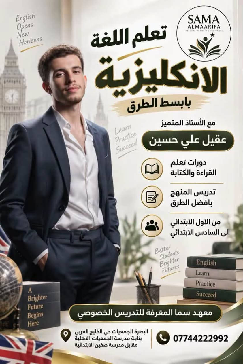 لا توجد تفاصيل

نص مكتوب في الصور:
- كل مسألة لها حل lim x->0 sinx/x = 1 SAMA ALMAARIFA PRIVATE TUTORING INSTITUTE معهد سما المعرفة للتدريس الخصوصي تدريس الرياضيات بأبسط الطرق مع الأستاذ المتميز علي ستار من الأول المتوسط إلى السادس الإعدادي شرح واضح تأسيس قوي تدريب على الأسئلة افهمها ... وأبدع بها ! البصرة - الجمعيات - حي الخليج العربي بناية مدرسة الجمعيات الأهلية مقابل مدرسة صفين *********** Better Thinking Brighter Future الرياضيات تصنع عقولاً أقوى
- SAMA ALMAARIFA PRIVATE TUTORING INSTITUTE معهد سما المعرفة للتدريس الخصوصي معاً نحو مستقبل أفضل اكتشف أسرار الكون بلغة الفيزياء افهم الفيزياء واصنع الفرق مع الأستاذ عباس علي عبود فهم تحليل تطبيق نجاح | بيئة تعليمية محفزة متابعة مستمرة تبسيط المفاهيم البصرة - الجمعيات - حي الخليج العربي بناية مدرسة الجمعيَات الاهلية مقابل مدرسة صفين الابتدائية *********** العلم ... طريقك لمستقبل أفضل E=mc^2
- SAMA ALMAARIFA PRIVATE TUTORING INSTITUTE مهارات الآن .. مستقبل أفضل يعلن معهد سما المعرفة عن فتح باب التسجيل لدورات الحاسوب باشراف المهندس الأستاذ عباس علي عبود W Word X Excel تعلم تطبيق حقق أكثر السعر الشهري 100,000 دينار خصم لأول عشر مشتركين *********** المعرفة بداية التميز
- English Opens New Horizons SAMA ALMAARIFA PRIVATE TUTORING INSTITUTE تعلم اللغة الانكليزية بابسط الطرق مع الأستاذ المتميز عقيل علي حسين دورات تعلم القراءة والكتابة تدريس المنهج بافضل الطرق من الاول الابتدائي الى السادس الابتدائي Better Students Brighter Futures A Brighter Future Begins Here English Learn Practice Succeed معهد سما المعرفة للتدريس الخصوصي البصرة الجمعيات حي الخليج العربي بناية مدرسة الجمعيات الاهلية مقابل مدرسة صفين الابتدائية ***********
- لأنهم سند بعض في طريق النجاح خصم للإخوة معاً نحو مستقبل أفضل خصم خاص للإخوة كلما زاد عدد الإخوة ... زاد التميز والفرص تعليم متميز مستوى أفضل مستقبل أكثر إشراقاً SAMA ALMAARIFA PRIVATE TUTORING INSTITUTE معاً ... نبني مستقبلاً أكثر إشراقاً Better Students Brighter Futures SAMA ALMAARIF SAMA ALMAARIFA معهد سما المعرفة للتدريس الخصوصي البصرة الجمعيات حي الخليج العربي بناية مدرسة الجمعيات الاهلية مقابل مدرسة صفين الابتدائية *********** للاستفسار والتسجيل Learn Grow Succeed Together التعليم يمنح الفرص