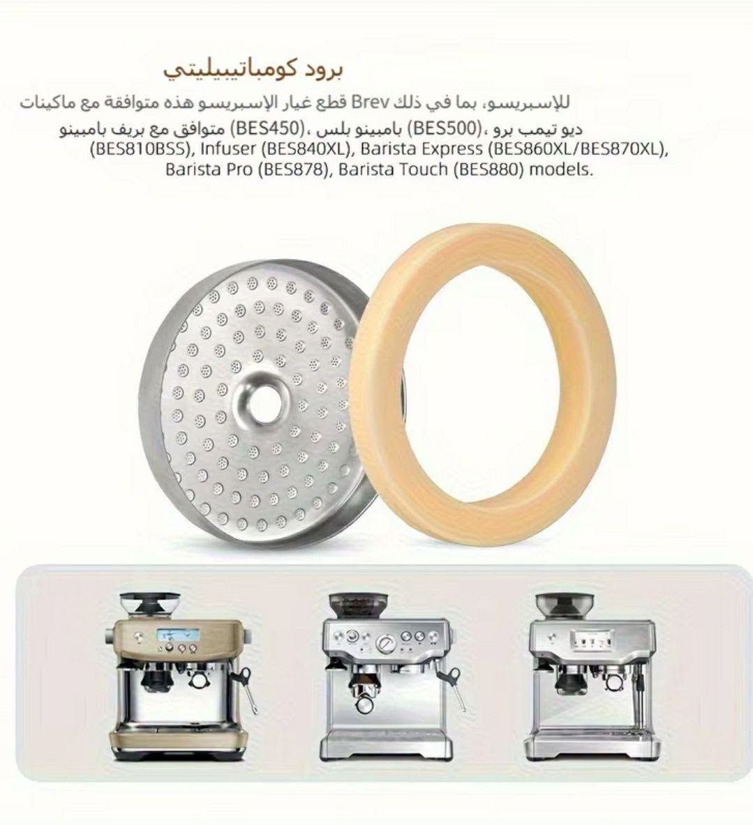 متوفر شور سكرين احترافي +  واشر مكينة برفيل حجم 54🌷

نص مكتوب في الصور:
- شاشة حمام 5.4 سم / 2.13 بوصة مع حلقة بخار سيليكون متوافق مع ماكينات صنع قهوة بريف إسبريسو
- 54mm Silicone Steam Ring
- Breville Espresso Machine
- 878/870/860/840/810/500/450
- Sage 500/870/875/880/810/878
- برود كومباتييليتي
- للإسبريسو، بما في ذلك Brev قطع غيار الإسبريسو هذه متوافقة مع ماكينات
- ديو تيمب برو، (BES500) بامبينو بلس، (BES450) متوافق مع بريف بامبينو
- (BES810BSS), Infuser (BES840XL), Barista Express (BES860XL/BES870XL),
- Barista Pro (BES878), Barista Touch (BES880) models.
- حجم المنتج 0.85cm/0.33inch 5.4cm/2.13inch 0.77cm/0.3inch 4.9cm/1.93inch 6.5cm/2.56inch كمية: 1 مجموعة