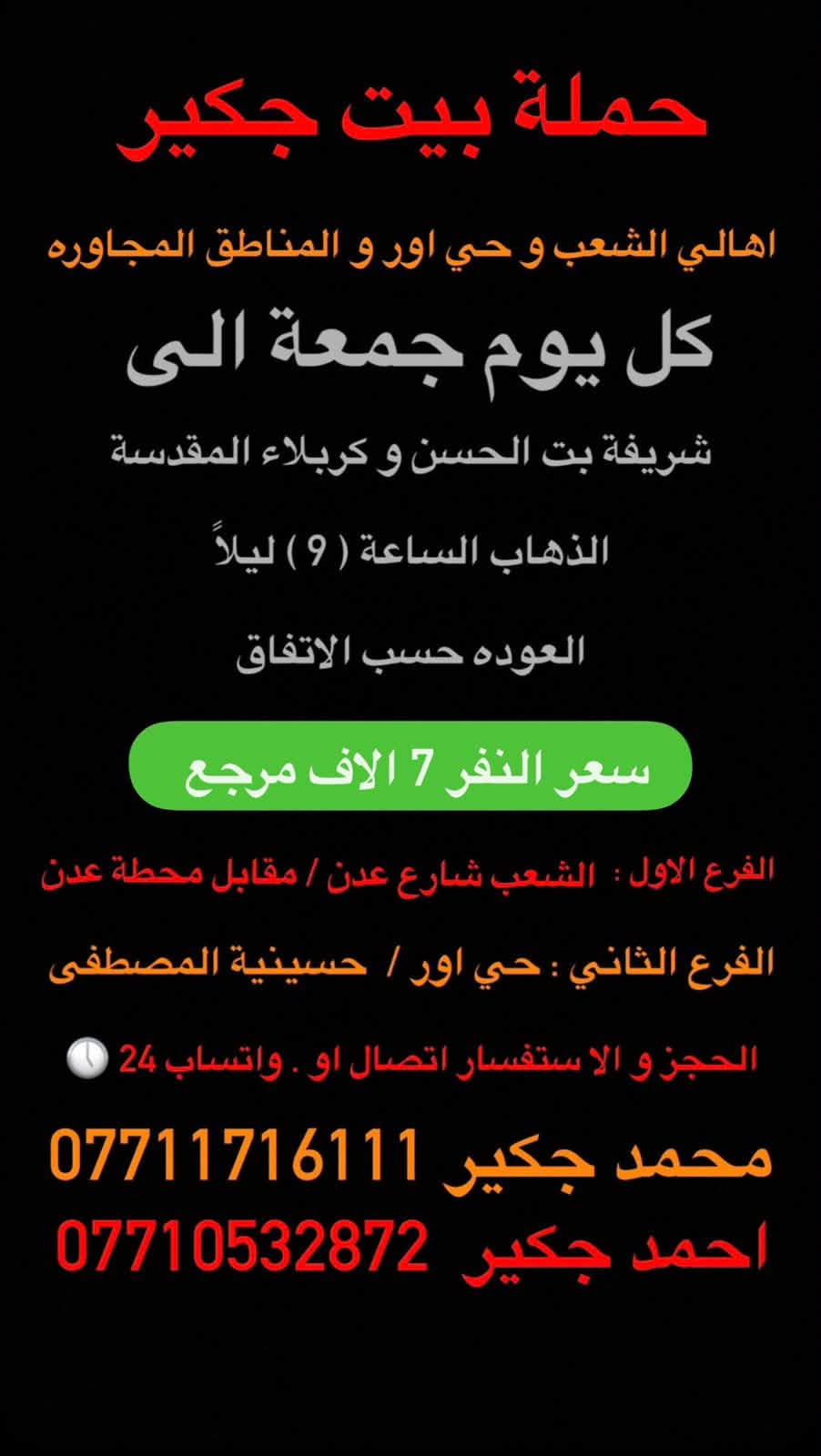 (من الأحد إلى الاربعاء )(  مجاناً مجاناً مجاناً )(عوائل فقط) 

           👇🏿(اقراء الجدول وشوف الرحله الي تناسبك)

حملة بيت جكير  لزيارة العتبات المقدسه

(#اهالي_الشعب_الصحه_الديوان_الزراعي_حي_اور_البنوك_صليخ_والمناطق_المجاوره_لها)👇

                     👇 (جدول حملة بيت جكير )   👇

        

                         (#طيله_ايام_الاسبوع)

مكان الحمله والانطلاق الشعب شارع عدن مقابيل محطة عدن 
الفرع الثاني حي اور حسينه المصطفى
(ملاحضه ليس لدينا فرع اخر ) 

للحجز وللاستفسار 
يوجد وتساب 24⏰(***********محمد جكير)
او *********** احمد جكير 

______________________________________________

سياره رقم (1) 🚌👇👈(سعر النفر 5 الاف مرجع )

كل يوم خميس ألى كربلاء المقدسة 

وقت الذهاب الساعه ال2 ضهراً 

وقت العوده الساعه ال10 ليلاً 

______________________________________________

سياره رقم (2) 🚌👇👈(سعر النفر 5 آلاف مرحع )

كل يوم خميس إلى كربلاء المقدسة 

وقت الذهاب الساعه ال 10 ليلاً 

وقت العوده الساعه ال5  صباحاً 

______________________________________________

سياره رقم (3) 🚌👇👈(سعر النفر 7 ألاف مرجع )

كل يوم خميس إلى النجف الأشرف 

وقت الذهاب الساعه ال11 ليلاً 

وقت العوده الساعه ال8  صباحاً       

______________________________________________
سياره رقم (4) 🚌👇👈(سعر النفر 6 ألاف مرجع )

كل يوم جمعه إلى سامراء والى سيد محمد 

وقت الذهاب الساعه ال7 صباحاً 

وقت العوده حسب الاتفاق 
______________________________________________
سياره رقم (5). 🚌👇👈(سعر النفر 5 الاف  مرجع)

كل يوم جمعه إلى كربلاء المقدسة 

وقت الذهاب الساعه ال2 ضهراً 

وقت العوده الساعه ال10 ليلاً 

______________________________________________

سياره رقم (6). 🚌👇👈(سعر النفر 7 الاف مرجع)

كل يوم جمعه إلى مرقد العلويه شريفه بنت الإمام الحسن (ع)
وإلى كربلاء المقدسة 

وقت الذهاب الساعه ال8 ليلاً 

وقت العوده الساعه ال6 صباحاً 

______________________________________________

سياره رقم (7). 🚌👇👈(سعر النفر 7  الاف مرجع )

كل يوم جمعه إلى النجف الأشرف 

وقت الذهاب الساعه ال11 ليلاً 

وقت العوده الساعه ال8 صباحاً 

______________________________________________

ساره رقم (8) 🚌👇👈(مجاناً مجاناً مجاناً )

كل يوم سبت  إلى الامام الكاظم (ع)

وقت الذهاب الساعه ال5 عصراً 

وقت العوده الساعه ال10 ليلاً 
______________________________________________

    (فضلاً وليس امراً سوي مشاركه وخلي الكل تستفاد  )

ارفع المنشور بكلمة يالله 

سيارتنه حديثه ومكيفه 

ومن الله التوفيق. 

خدمه الزوار شرف لنا👇👇زورونا

https://www.facebook.com/share/g/1Dhc2DSJif/?mibextid=wwXIfr
