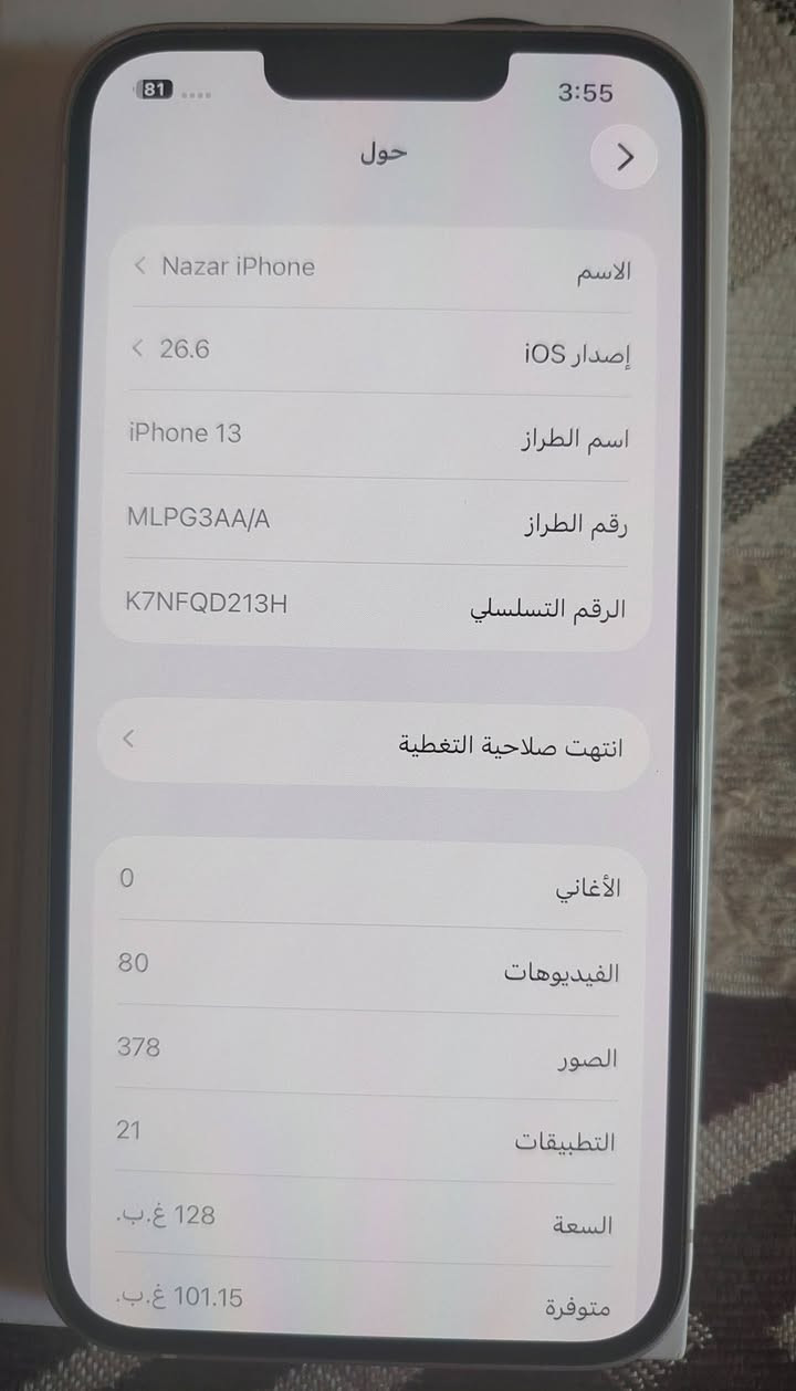 سلام عليكم
ايفون 13 عادي ماستر الضمان منتهي بشهر 4 ذاكرة 128
البطاريه 85 جهاز جديد جديد  لوك ولا شخط بي  
بس شاحنه ماوياه 
سعر 450 الف 
مكان بغداد الجديده ***********

نص مكتوب في الصور:
- 3:56 81 حالة البطارية والشحن كما هو الحال مع البطاريات القابلة لإعادة الشحن، بطارية الهاتف قابلة للاستهلاك وتصبح أقل فاعلية مع الوقت. معرفة المزيد... الحد الأقصى للقدرة 85% هذا قياس لقدرة البطارية مقارنة بقدرتها عندما كانت جديدة. قد تتسبب القدرة المنخفضة بتقليل ساعات الاستخدام بين عملية الشحن والأخرى. أقصى قدرة للأداء ستساعد الأنظمة المضمنة في النظام والمكونات في تخفيف آثار الأداء التي قد تلاحظها أثناء التقدم الكيميائي في عمر بطارية iPhone. شحن البطارية المحسن للحد من استنزاف عمر البطارية، يتعلم الـ iPhone من عادات الشحن اليومية، بحيث ينتظر ولا يتجاوز 80% حتى يحين موعد حاجتك إلى استخدامه.
- 3:55 81 حول الاسم Nazar iPhone إصدار iOS 26.6 اسم الطراز iPhone 13 رقم الطراز MLPG3AA/A الرقم التسلسلي K7NFQD213H انتهت صلاحية التغطية الأغاني 0 الفيديوهات 80 الصور 378 التطبيقات 21 السعة 128 غ.ب. متوفرة 101.15 غ.ب.