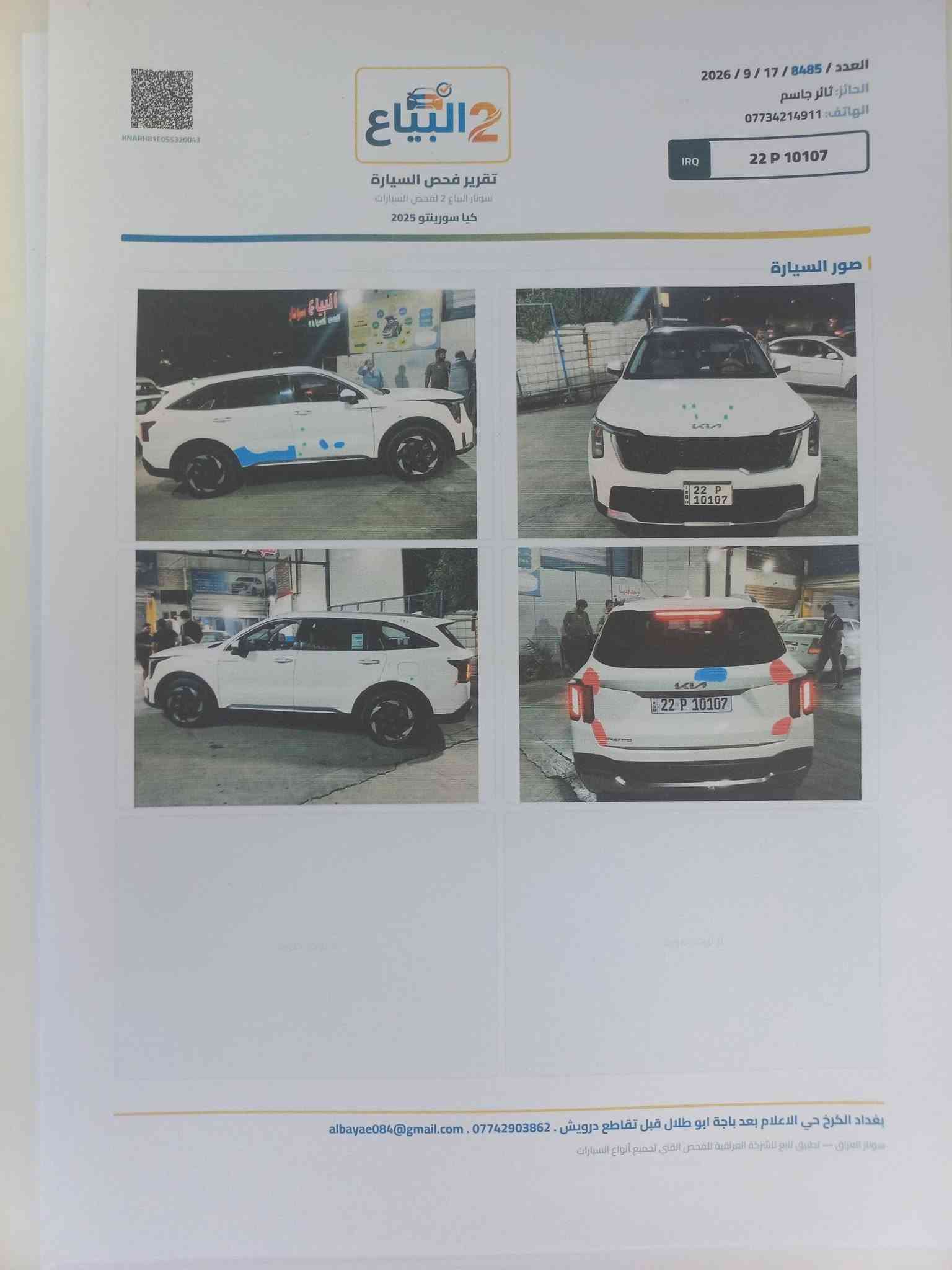 سورنتو رقم اربيل ٢٠٢٥ شركة اكدال باسمي بانوراما ماشي ٨٣ الف بيها طخات خفيفه بالجنطة والباب مصلحة pdf وصبغ على كد شبر بالمناطق المبينة في السونار السعر ٢٧٥ ورقه وبيها مجال السيارة موجودة في اربيل السونار موجود مع الصور ا***********لاتصال على الرقم

نص مكتوب في الصور:
- العدد: 8485 / 17 / 2026
- المالك: ثائر جاسم
- الهاتف: ***********
- IRQ
- 22 P 10107
- البياع
- تقرير فحص السيارة
- سونار البياع 2 لفحص السيارات
- كيا سورينتو 2025
- صور السيارة
- بغداد الكرخ حي الاعلام بعد باجة ابو طلال قبل تقاطع درويش. *********** . albayae084@gmail.com
- سونار العراق – تطبيق تابع للشركة العراقية للفحص الفني لجميع أنواع السيارات