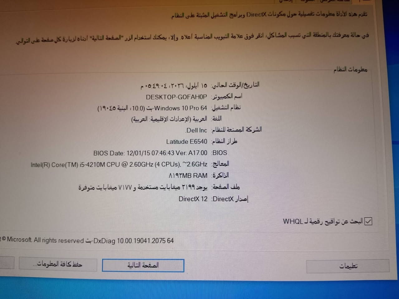 لابتوب للبيع
السعر 200
الرمادي
***********

نص مكتوب في الصور:
- ١٣:٥٢
- الجمعة، ٢٥ أيلول
- تقدم هذه الأداة معلومات تفصيلية حول مكونات DirectX وبرامج التشغيل المثبتة على النظام. في حالة معرفتك بالمنطقة التي تسبب المشاكل، انقر فوق علامة التبويب المناسبة أعلاه. وإلا، يمكنك استخدام الزر "الصفحة التالية" أدناه لزيارة كل صفحة على التوالي. معلومات النظام التاريخ/الوقت الحالي: ١٥ أيلول، ٢٠٣٦، ٠٥:٤٩:٠٤ م اسم الكمبيوتر: DESKTOP-GOFAH0P نظام التشغيل: Windows 10 Pro 64 بت (10.0، البنية 19045) اللغة: العربية (الإعدادات الإقليمية: العربية) الشركة المصنعة للنظام: Dell Inc. طراز النظام: Latitude E6540 BIOS: BIOS Date: 12/01/15 07:46:43 Ver: A17.00 المعالج: Intel(R) Core(TM) i5-4210M CPU @ 2.60GHz (4 CPUs), ~2.6GHz الذاكرة: 8192MB RAM ملف الصفحة: يوجد 2199 ميغابايت مستخدمة و 7177 ميغابايت متوفرة إصدار DirectX: DirectX 12 البحث عن تواقيع رقمية لـ WHQL حفظ كافة المعلومات... الصفحة التالية تعليمات 2022 Microsoft. All rights reserved-بت-DxDiag 10.00.19041.2075 64