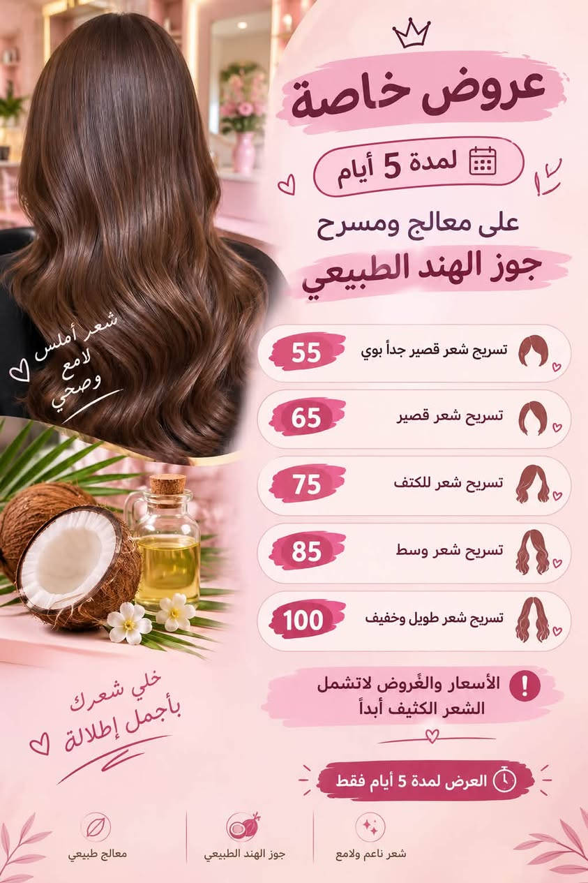 عروض مدته 5 ايام 🔥🔥🔥🔥

نص مكتوب في الصور:
- صالون لوجين
- جميع القصات مع شسوار 15
- ترتيب حاجب مع للفتتك 15
- للفتتك رموش 12
- رموش طرفية 20
- رموش وسط 30
- رموش كثيفة 35
- كل انواع تنظيف البشرة 15
- كل انواع البدكير 15
- اسعار عروض صبغ الطبيعي صبغ شعر قصير 35 شعر وسط 40 شعر طويل 55 طويل جداً 65 الشعر الكثيف يزداد السعر
- عروض على قسم الشيرة تنظيف جسم كامل شيرة دلكة سودانية لجسم كامل سكراب فول بدي بأكثر من نوع تنظيف هايدروفيشل لجسم كامل كله بـ 55 ألف بسسس بدل 85 ألف
- عرض العودة للمدارس - معالج خاص للأطفال - قائمة الأسعار - شعر قصير 25 ألف - شعر للكتف 30 ألف - شعر متوسط 35 ألف - شعر طويل 45 ألف - * يزداد السعر حسب كثافة الشعر - العروض تشمل الشعر متوسط الكثافة
- عروض خاصة لمدة 5 أيام على معالج ومسرح جوز الهند الطبيعي شعر أملس لامع وصحي 55 تسريح شعر قصير جداً بوي 65 تسريح شعر قصير 75 تسريح شعر للكتف 85 تسريح شعر وسط 100 تسريح شعر طويل وخفيف الأسعار والعروض لاتشمل الشعر الكثيف أبداً العرض لمدة 5 أيام فقط شعر ناعم ولامع جوز الهند الطبيعي معالج طبيعي خلي شعرك بأجمل إطلالة