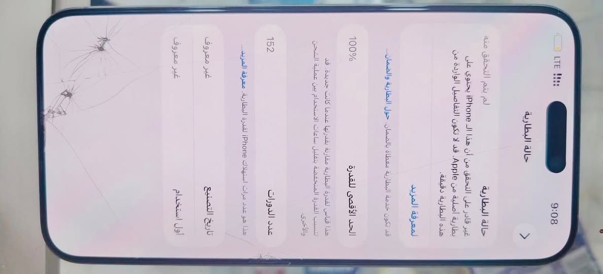 سلام عليكم ايفون 15 برو ماكس ماستر شرق اوسط جهاز مستبدل بي بطاريه من ابل ومستبدل العدسه البورتريه مال جهاز كلشي مابي فول قطعه حلوه مال جناي  السعر 825وبي مجال بصيط رقم الهاتف ***********

نص مكتوب في الصور:
- 9:08 LTE حاله البطارية حالة البطارية لم يتم التحقق منه غير قادر على التحقق من أن هذا الـ iPhone يحتوي على بطارية أصلية من Apple. قد لا تكون التفاصيل الواردة من هذه البطارية دقيقة. لمعرفة المزيد قد تكون خدمة البطارية مغطاة بالضمان حول البطارية والضمان... الحد الأقصى للقدرة 100% هذا قياس لقدرة البطارية مقارنة بقدرتها عندما كانت جديدة. قد تتسبب القدرة المنخفضة بتقليل ساعات الاستخدام بين عمليات الشاحن والأخرى. عدد الدورات 152 هذا هو عدد مرات استهلاك iPhone لقدرة البطارية. معرفة المزيد... تاريخ التصنيع غير معروف أول استخدام غير معروف