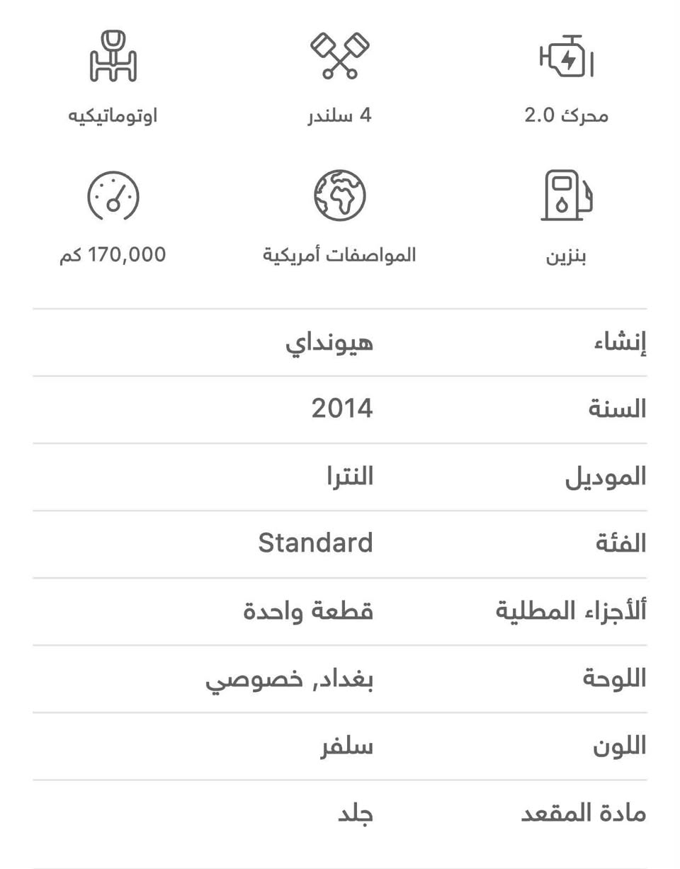 السلام عليكم
النترا ٢٠١٤ امريكي بأسمي رقم بغداد  
فول مواصفات 
بصمة 
تحكم ستيرن
كشنات جلد 
فتحه بالسقف
تدفئة بالكشن 
اشاير بالمري 
نظام ايكو 
السيارة حلوة ونظيفة فول مواصفات 
مكاني بغداد *********** واتساب

نص مكتوب في الصور:
- اوتوماتيكيه 4 سلندر محرك 2.0 170,000 كم المواصفات أمريكية بنزين إنشاء هيونداي السنة 2014 الموديل النترا الفئة Standard الأجزاء المطلية قطعة واحدة اللوحة بغداد, خصوصي اللون سلفر مادة المقعد جلد
