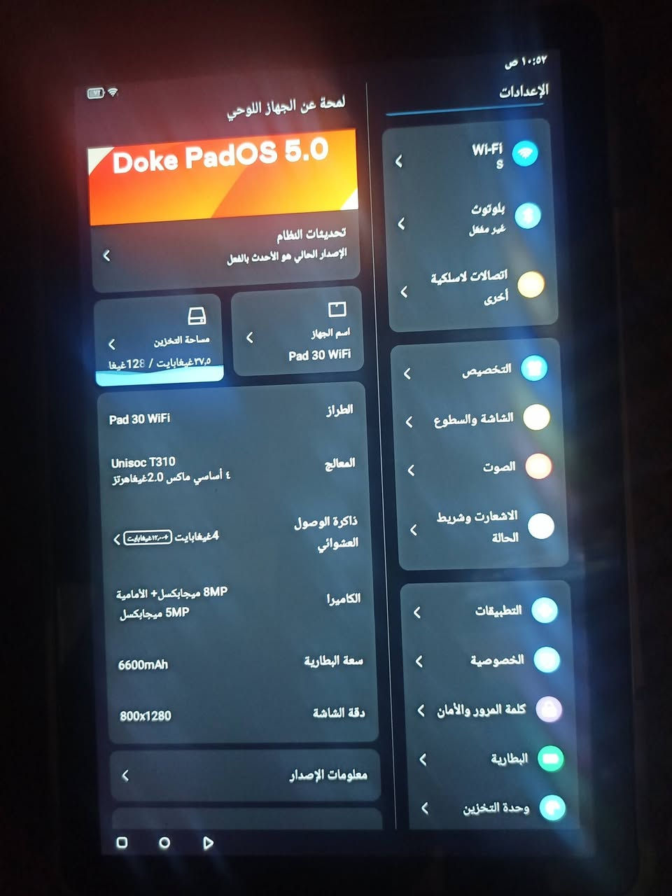 السلام عليكم ايباد للبيع استخدام شهر للاستفسار ***********

نص مكتوب في الصور:
- ١٠:٥٢ ص الإعدادات Wi-Fi S بلوتوث غير مقفل اتصالات لاسلكية أخرى التخصيص الشاشة والسطوع الصوت الإشعارات وشريط الحالة التطبيقات الخصوصية كلمة المرور والأمان البطارية وحدة التخزين لمحة عن الجهاز اللوحي Doke PadOS 5.0 تحديثات النظام الإصدار الحالي هو الأحدث بالفعل مساحة التخزين ٣٧,٥ غيغابايت / ١٢٨ غيغابايت اسم الجهاز Pad 30 WiFi الطراز Pad 30 WiFi المعالج Unisoc T310 ٤ أساسي ماكس 2.0 غيغاهرتز ذاكرة الوصول العشوائي ٤ غيغابايت (+ ٤ غيغابايت) الكاميرا 8MP ميجابكسل + الأمامية 5MP ميجابكسل سعة البطارية 6600mAh دقة الشاشة 800x1280 معلومات الإصدار