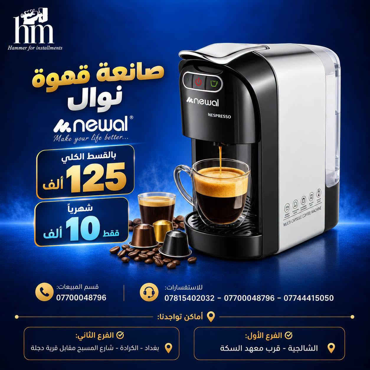 ⭐️ صانعة قهووة وطاحونة ⭐️

📍 أماكن تواجدنا:
✅ الفرع الأول: الشالجية – قرب دائرة السكك – مجاور هايبر حسين كامل
✅ الفرع الثاني: بغداد – الكرادة – شارع المسبح مقابل قرية دجلة

📅 أوقات الدوام:
🕙 من 10 صباحًا حتى 11 مساءً
(عدا الجمعة: عطلة الجمعية )

📞 للطلب والاستفسار:
📌 قسم المبيعات: ***********
📌 للاستفسارات: *********** – *********** – ***********

✨ زورونا أو تواصلوا معنا عبر صفحتنا للحصول على أفضل العروض! ✨

نص مكتوب في الصور:
- hm Hammer for installments صانعة قهوة امبلييم emblem electronic equipment بالقسط الكلي 215 ألف 20 ألف شهرياً فقط 4in1 متعدد الاستخدامات 20 BAR ضغط عالي 1350 W قوة عالية NESPRESSO DOLCE GUSTO متوافق مع كبسولات MADE IN ITALY صناعة إيطالية قسم المبيعات: *********** للاستفسارات: *********** - *********** - *********** أماكن تواجدنا: الفرع الأول: الشالجية - قرب معهد السكة الفرع الثاني: بغداد - الكرادة - شارع المسبح مقابل قرية دجلة
- hm Hammer for installments صانعة قهوة نوال newal Make your life better... بالقسط الكلي 125 ألف شهرياً 10 ألف فقط قسم المبيعات: *********** للاستفسارات: *********** - *********** - *********** أماكن تواجدنا: الفرع الأول: الشالجية - قرب معهد السكة الفرع الثاني: بغداد - الكرادة - شارع المسبح مقابل قرية دجلة
- hm Hammer for installments صانعة قهوة نوال بالقسط الكلي 85 ألف شهرياً 10 ألف فقط قسم المبيعات: *********** للاستفسارات: *********** - *********** - *********** أماكن تواجدنا: الفرع الأول: الشالجية - قرب معهد السكة الفرع الثاني: بغداد - الكرادة - شارع المسيح مقابل قرية دجلة
- hm Hammer for installments صانعة قهوة سايونا بالقسط الكلي 50 ألف شهرياً 5 ألف فقط تحضر 6 أكواب ملعقة قياس مجانية سهل الاستخدام إبريق زجاجي متين تصميم عصري سحب وخليط يدوي قسم المبيعات: *********** للاستفسارات: *********** - *********** - *********** أماكن تواجدنا: الفرع الثاني: بغداد - الكرادة - شارع المسيح مقابل قرية دجلة الفرع الأول: الشالجية - قرب معهد السكة
- hm Hammer for installments دلة قهوة سايونا بالقسط الكلي 25 ألف شهرياً 5 ألف فقط S SAYONAPPS قسم المبيعات: *********** للاستفسارات: *********** - *********** - *********** أماكن تواجدنا: الفرع الأول: الشالجية - قرب معهد السكة الفرع الثاني: بغداد - الكرادة - شارع المسيح مقابل قرية دجلة
