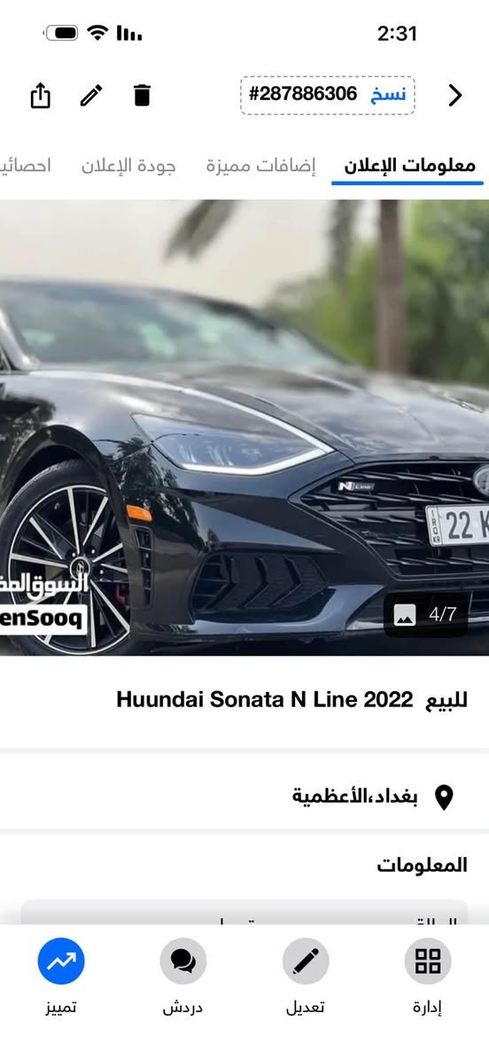 من رخصة Admin 

� للبيع  Hyundai Sonata N Line 2022 

سيارة رياضية مميزة بحالة ممتازة رقم اربيل ومواصفات عالية سونارها موجود  :

 حادثها : تبديل باب السايق وجاملغ امامي
محرك 2.5 Turbo
 وارد أمريكي اسود اللون
 ماشية 69  ألف ميل فقط
 شاصي سليم
 إيرباكات موجودة
 سقف بانوراما
 كاميرا خلفية
 حساسات أمامية وخلفية
 مثبت سرعة
 3 أنظمة قيادة (Sport / Normal / Smart)
 فئة N Line الرياضية
تحكم ستيرن 

السيارة نظيفة جداً وجاهزة للاستخدام، أداء قوي وشكل رياضي مميز.

 السعر: 18000$ دولار وبيها مجال

للاستفسار يرجى التواصل على الخاص
***********

نص مكتوب في الصور:
- #287886306 نسخ
- معلومات الإعلان إضافات مميزة جودة الإعلان احصائي
- 3/7
- للبيع Huundai Sonata N Line 2022
- بغداد، الأعظمية
- المعلومات
- تمييز
- دردش
- تعديل
- إدارة
- #287886306 نسخ معلومات الإعلان إضافات مميزة جودة الإعلان احصائي enSooq 4/7 للبيع Huundai Sonata N Line 2022 بغداد، الأعظمية المعلومات تمييز دردش تعديل إدارة
- 2:31 نسـخ #287886306 معلومات الإعلان إضافات مميزة جودة الإعلان احصائي 5/7 للبيع Huundai Sonata N Line 2022 بغداد، الأعظمية المعلومات تمييز دردش تعديل إدارة
- نسخ #287886306 معلومات الإعلان إضافات مميزة جودة الإعلان احصائي 1/7 للبيع Huundai Sonata N Line 2022 بغداد، الأعظمية المعلومات تمييز دردشة تعديل إدارة
- 2:31 نسخ #287886306 معلومات الإعلان إضافات مميزة جودة الإعلان احصائي 2/7 enSooq للبيع Huundai Sonata N Line 2022 بغداد، الأعظمية المعلومات تمييز دردش تعديل إدارة