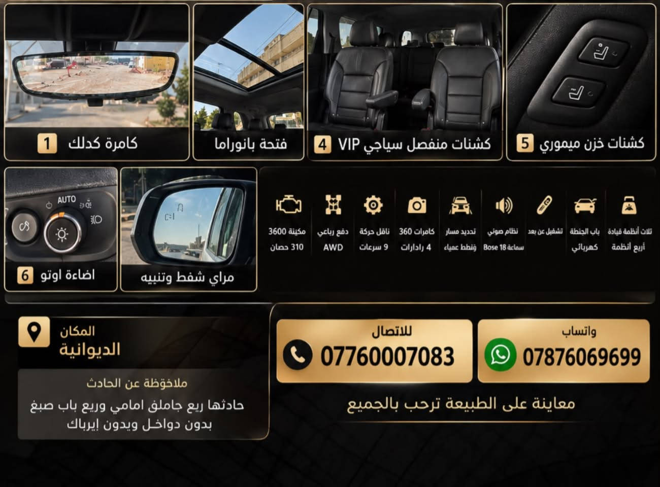 للبيع 2022 240$ غير متواجد على فيس بوك

نص مكتوب في الصور:
- CHEVROLET TRAVERSE 2022 HIGH COUNTRY الوحش الأمريكي أعلى فئة في العراق الديوانية *********** راحة أكبر في كل طريق فخامة .. قوة .. أمان لكل رحلاتك كامرات 360 كشات تدفئة وتبريد تحديد مسار ونقط عمياء مانع تصادم + فرملة طوارة نظام صوتي Bose (18 سماعة إضاءة LED جنوط أصلية مرايا شفط + تنبيه كشات VIP (تدفئة وتبريد) 3 أنظمة قيادة + 4 أنظمة باب الجنطة كهربائي (حساس قدم) مكينة 3600 حوالي 310 حصان ناقل حركة حوماتيك 9 سرعات AWD دفع رباعي تشغيل عن بعد شاشة كبيرة Apple CarPlay / Android Auto HIGH COUNTRY
- 1 كامرة كدلك
- فتحة بانوراما
- 4 كشنات منفصل سياجي VIP
- 5 كشنات خزن ميموري
- 6 اضاءة اوتو
- مراي شفط وتنبيه
- مكينة 3600
- 310 حصان
- دفع رباعي
- AWD
- ناقل حركة
- 9 سرعات
- كامرات 360
- 4 رادرات
- تحديد مسار
- ونقط عمياء
- نظام صوتي
- سماعة 18 Bose
- تشغيل عن بعد
- باب الجنطة
- كهربائي
- تلات أنظمة قيادة
- أربع أنظمة
- المكان
- الديوانية
- ملاحظة عن الحادث
- حادثها ريع جاملق امامي وريع باب صبغ
- بدون دواخل وبدون إيرباك
- للاتصال
- ***********
- واتساب
- ***********
- معاينة على الطبيعة ترحب بالجميع
- 3 عداد ديجيتال متغير وجميع الاوامر
- 4 كشنات منفصل سياحي VIP