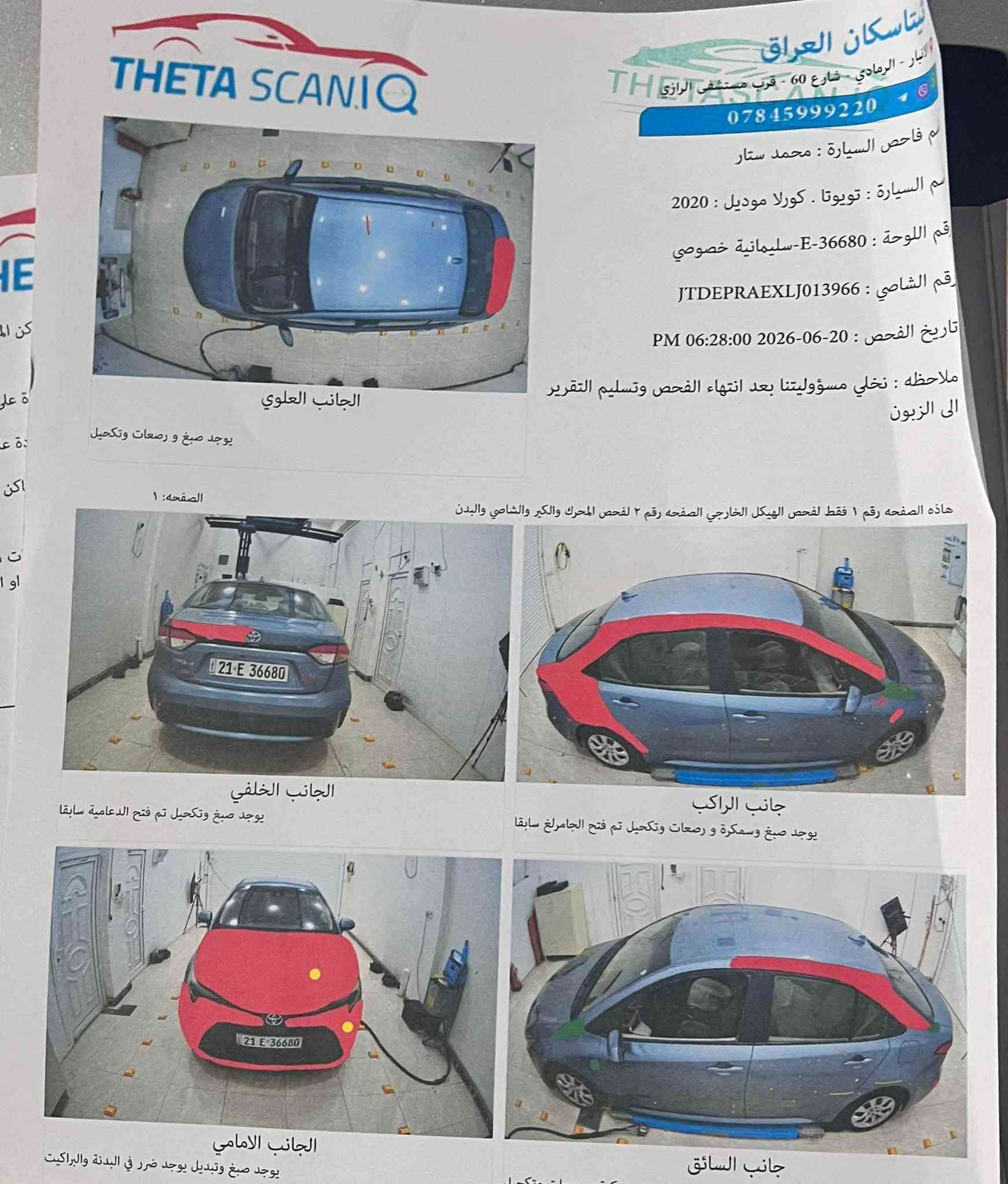 كورلا للبيع بدون مراوس
موديل 2020
محرك 1.8LE
السيارة مثل ما موضحة 
محرك مامفتوح 
كير ما مفتوح
رقم سليمانية وباسم صاحبها وصاحبها عربي مو كردي مع احترامنا للاكراد .
والضرر مثل ما موضح بالسونار
والسياره بنزين مو هايبرد 
وصرفها للبنزين كلش جيد جداً الى ممتاز 
ومابيها اي شي نظيفه كمحرك وكير وكهربائيات 
مكانها الانبار الرمادي
للتواصل خاص 
او الاتصال على هذا الرقم ***********

نص مكتوب في الصور:
- THETA SCAN IQ
- تيتاسكان العراق
- الأنبار - الرمادي - شارع 60 - قرب مستشفى الرازي TH
- ***********
- اسم فاحص السيارة : محمد ستار
- اسم السيارة : تويوتا . كورلا موديل : 2020
- رقم اللوحة : 36680-E-سليمانية خصوصي
- رقم الشاصي : JTDEPRAEXLJ013966
- تاريخ الفحص : 20-06-2026 06:28:00 PM
- ملاحظه : نخلي مسؤوليتنا بعد انتهاء الفحص وتسليم التقرير الى الزبون
- الجانب العلوي
- يوجد صبغ ورصعات وتكحيل
- الصفحة: ١
- هاذه الصفحه رقم 1 فقط لفحص الهيكل الخارجي الصفحه رقم ٢ لفحص المحرك والكير والشاصي والبدن
- الجانب الخلفي
- يوجد صبغ وتحكيل تم فتح الدعامية سابقا
- جانب الراكب
- يوجد صبغ وسمكرة ورصعات وتكحيل تم فتح الجامرغ سابقا
- الجانب الامامي
- يوجد صبغ وتبديل يوجد ضرر في البدنة والبراكيت
- جانب السائق