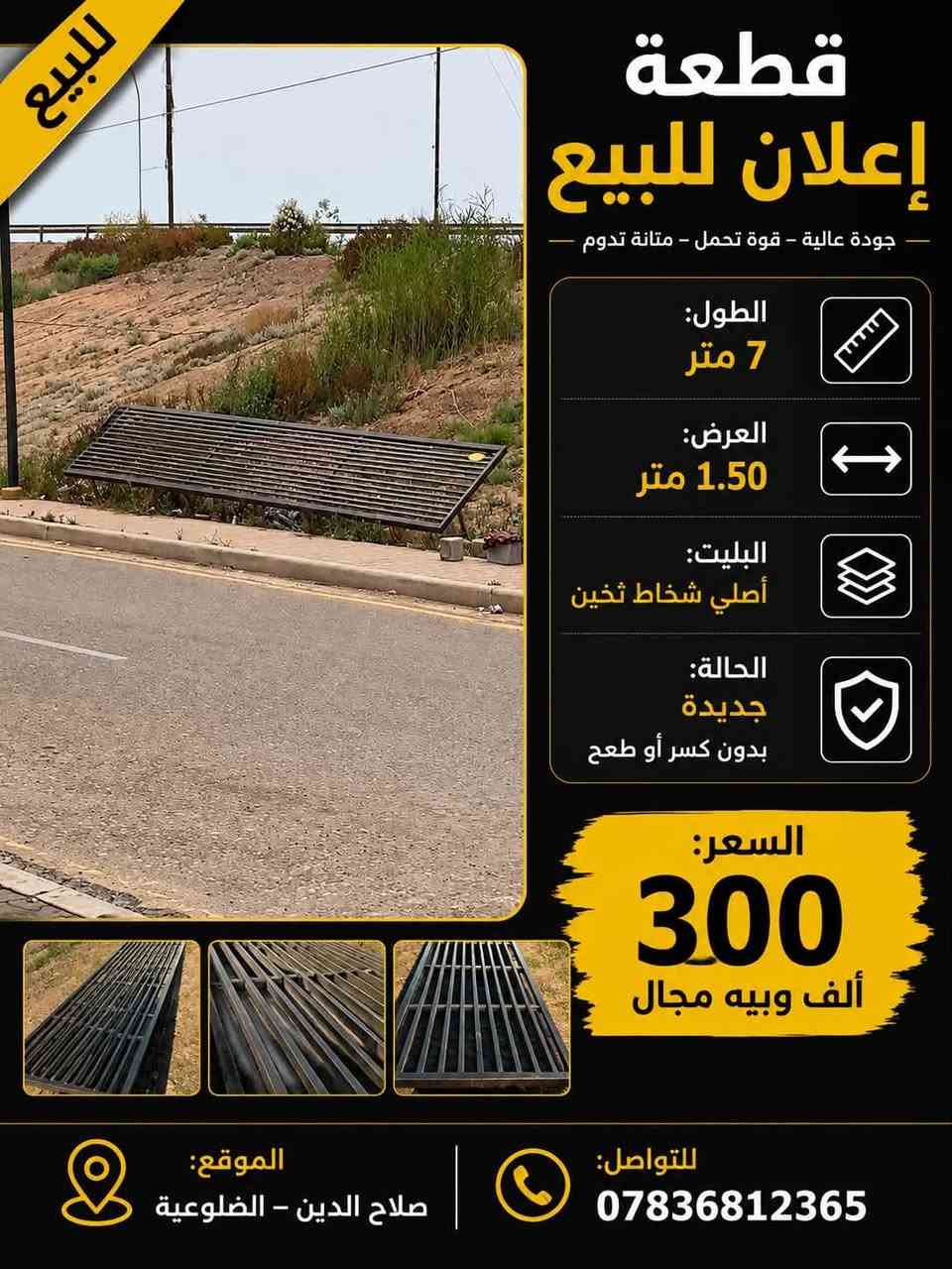 📢 قطعة إعلان للبيع
🔹 الطول: 7 متر
🔹 العرض: 1.50 متر
🔹 البليت: أصلي شخاط ثخين
🔹 الحالة: جديدة، بدون كسر أو طعج

💰 السعر: 300 ألف وبيه مجال

📍 الموقع: صلاح الدين – الضلوعية
📞 للتواصل: ***********
