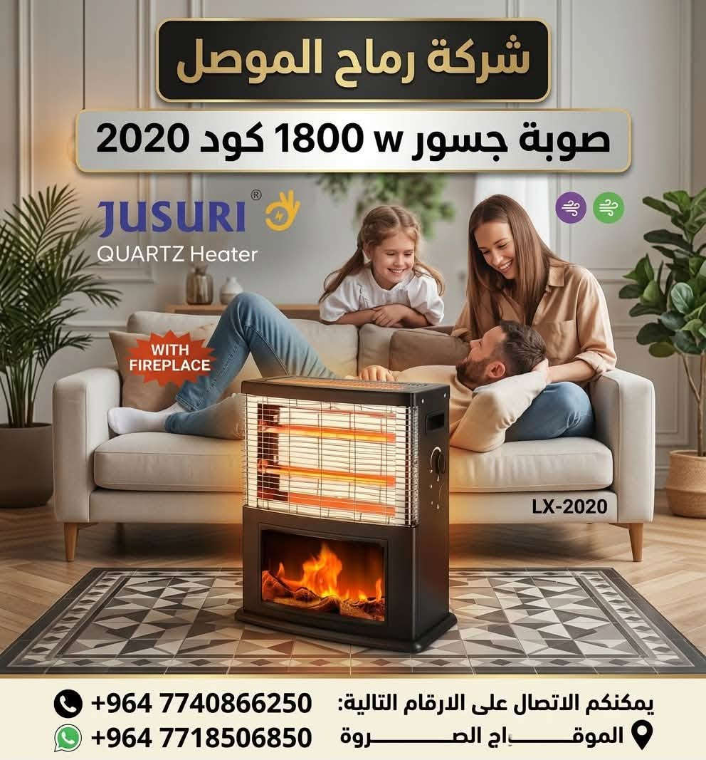 وصول جديد صوبات ماركه جسور نوع ثقيل شكل جديد تصميم حديث موصل دوره الحمام/ يوجد نقليات جميع محافظات العراق 
***********شركة رماح الموصل للتجارة العامة واحة الجماس
***********

نص مكتوب في الصور:
- شركة رماح الموصل
- صوبة جسور w 1800 كود 2407
- يمكنكم الاتصال على الارقام التالية
- *********** ***********
- صوبة جسور 1800 w كود 2020
- JUSURI
- QUARTZ Heater
- WITH
- FIREPLACE
- يمكنكم الاتصال على الارقام التالية: +964 7740866250
- الموقع: كراج الصليخ +964 7718506850
- شركة رماح الموصل صوبة تنكة 2000w كود 2000C توزيع هواء تحكم بالحرارة حماية ضد يختلف هواء 5 FACE قد يختلف المظهر الفعلي للمنتج قليلاً. يمكنكم الاتصال على الارقام التالية *********** ***********
- شركة رماح الموصل AL-MOSUL SPEARS CO. صوبة بنتونك كود 1606B 2 TOP Brand TOP Brand يمكنكم الاتصال على الارقام التالية: *********** ***********
- شركة رماح الموصل رماح الموصل Rimah Al Mesul صوبة بنتوتك كود LX 1902E bentong 2 TWO YEAR WARRANTY Premium TOP Brand يمكنكم الاتصال على الارقام التالية *********** ***********