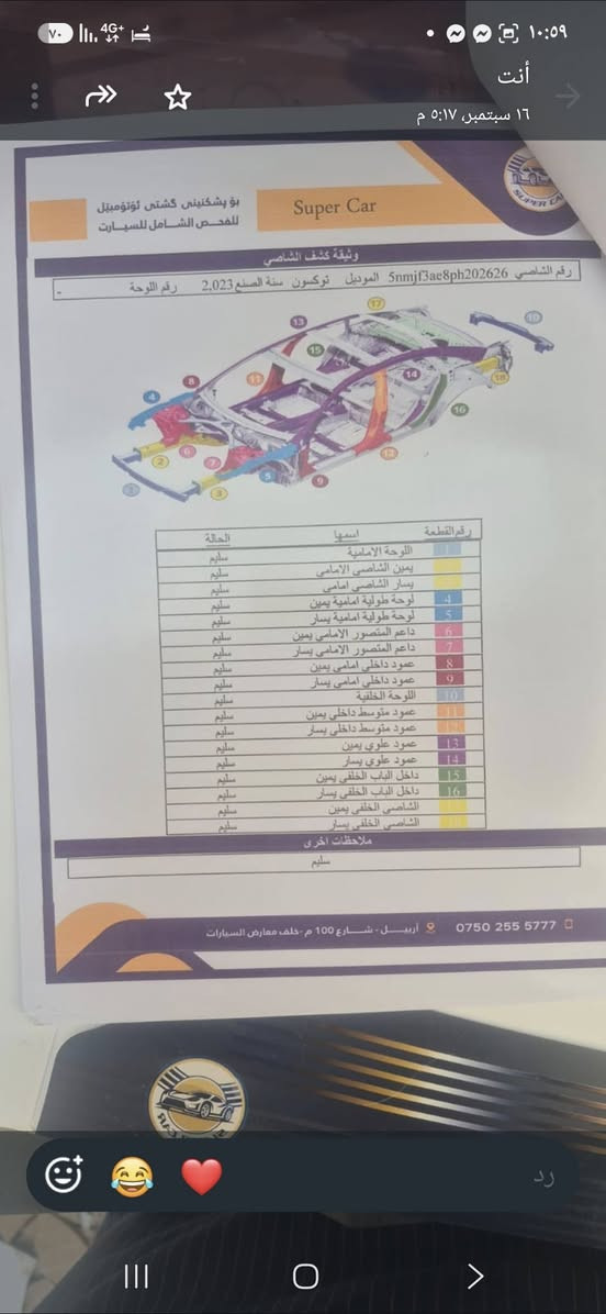 توكسان ٢٠٢٣ فول مواصفات حادثهه بنيد مبدل بدون دواخل وبدون ايرباك السيارة بدون نقص ماشيه ٤٥ الف مكانهه الدوره السعر ١٧٧$ بغداد, العراق

نص مكتوب في الصور:
- SUPER CAR
- بو بشكتينى كشتى لونومبيل للفحص الشامل للسيارات
- معلومات السيارة
- رقم الشاصي 5nmjf3ae8ph202626
- سنة الصنع 2023
- الموديل توكسن
- رقم اللوحة -
- اللون الأخضر
- اسم السيارة هونداي
- ca notedv
- يوجد صبوغ في المكان المحدد
- يوجد صبوغ و تعديل في المكان المحدد
- سليم
- صبغ
- تبديل
- شخوط
- بارد
- * لم يتم فحص البلاستيك
- * يوجد خدوش و بصمات في أجزاء مختلفة من السيارة
- ***********
- أربيل ، شارع 100 م ، خلف معارض السيارات
- انت ١٦ سبتمبر، ٥:١٧ م بو پشکینیی گشتیی ئوتۆمۆبیل بۆ الفحص الشامل للسيارات Super Car وثيقة كشف فحص التحكم بالجزء الميكانيكي للمحرك رقم الشاصي 5nmjf3ae8ph202626 الموديل توكسون سنة الصنع 2023 رقم اللوحة بكرة ومشيك عمود الكرنك دارة ترييد المحرك نظام اشعال مضخة الماء قياس درجة مانع التجميد مياه التبريد مستوى زيت المحرك حوامل المحرك الغطاء العلوي للمحرك حوامل ناقل الحركة ملاحظات اخرى حالة المحرك سليم فلتر الهواء محرك التشغيل دينامو الشحن زيت ناقل الحركة كتلة وجوان المحرك تحكم بالاحزمة تبريد السياره التوربو واثارته محرك المروحة واطارها *********** اربيل . شارع 100 م - خلف معارض السيارات رد
- انت 16 سبتمبر، 5:17 م بو پشکنینی گشتیی لۆتۆمۆبیل للفحص الشامل للسيارات وثيقة كشف التحكم بالجزء السفلي رقم الشاصي 5nmjf3ae8ph202826 الموديل توسان سنة الصنع 2023 رقم اللوحة . الاسم الحالة باكليت سفلي تهريب زيت ناقل الحركة تهريب زيت كارتير المحرك حجر البيئة تهريب زيت باور الستيرين نظام الدفع الرباعي الفلمبر الامامي الفلمبر الخلفي خزان وخراطيم الوقود باور الستيرن ملاحظات اخرى سليم *********** اربيل . شارع 100 م . خلف معارض السيارات رد
- Super Car وثيقة كشف الشاصي رقم الشاصي 5nmjf3ae8ph202626 الموديل توكسون سنة الصنع 2023 رقم اللوحة الحالات اسميا رقم القطعة 1 اللوحة الامامية سليم 2 يمين الشاصي الامامي سليم 3 يسار الشاصي امامي سليم 4 لوحة طولية امامية يمين سليم 5 لوحة طولية امامية يسار سليم 6 داعم المتصور الامامي يمين سليم 7 داعم المتصور الامامي يسار سليم 8 عمود داخلی امامی يمين سليم 9 عمود داخلی امامی يسار سليم 10 اللوحة الخلفية سليم 11 عمود متوسط داخلي يمين سليم 12 عمود متوسط داخلي يسار سليم 13 عمود علوي يمين سليم 14 عمود علوي يسار سليم 15 داخل الباب الخلفي يمين سليم 16 داخل الباب الخلفي يسار سليم الشاصي الخلفي يمين سليم الشاصي الخلفي يسار سليم ملاحظات اخرى سليم *********** اربيل - شارع 100 م - خلف معارض السيارات بو پشکینیی گشتی ئوتوموبیل للفحص الشامل للسيارات أنت 16 سبتمبر، 5:17 م