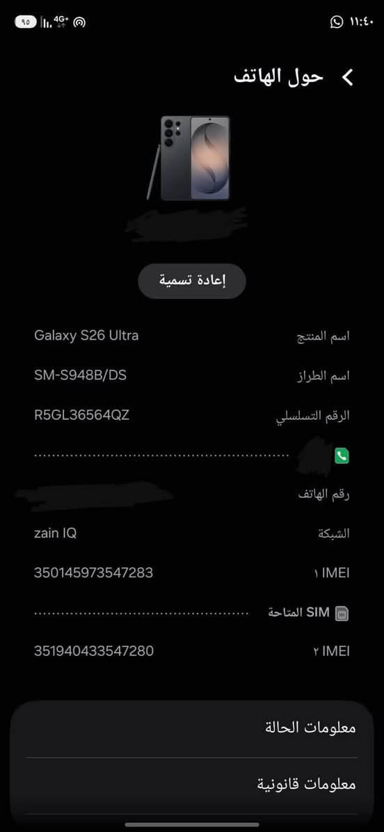 Galaxy S26 Ultra
ذاكره الجهاز 256 اللون اسود الجهاز بعده داخل الضمان عين الفهد الشاشه داخل الضمان استخدام الجهاز اقل من شهر بعده لك مغلف السعر 1600 او بي مجال للشراي يتصل *********** متواجد واتساب هم ما تشتري لا تتصل مستعجل على بيعته

نص مكتوب في الصور:
- حول الهاتف إعادة تسمية Galaxy S26 Ultra اسم المنتج SM-S948B/DS اسم الطراز R5GL36564QZ الرقم التسلسلي رقم الهاتف الشبكة zain IQ IMEI 1 350145973547283 SIM المتاحة 2 IMEI 351940433547280 معلومات الحالة معلومات قانونية