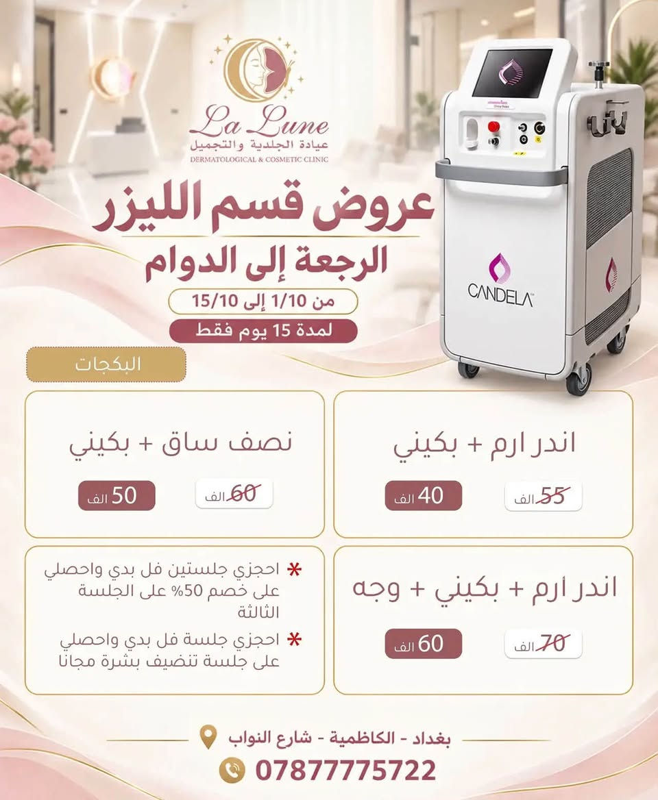 ✨ عروض الليزر وصلت إلى لالون كلينيك! ✨
إذا تعبتِ من الحلاقة المتكررة، الشعر الزائد والالتهابات وآثار الحلاقة… حان وقت الراحة والنتيجة الأفضل 🤍

🔥 لالون كلينيك تقدم لكم عروض خاصة وبأسعار مخفّضة جدًا على جلسات الليزر، حتى تقدرون تبدؤون رحلة التخلص من الشعر الزائد بأسعار مناسبة للجميع.

🤍 والأهم… جلساتنا باستخدام جهاز Candela GentleMax Pro Plus – النسخة البيضاء الثلجية، من أجهزة الليزر المعروفة بتقنية تجمع بين Alexandrite و Nd:YAG، مع إمكانية اختيار التقنية المناسبة حسب نوع البشرة والشعر وتقييم المختص.

✨ شنو تستفادين من جلسات الليزر؟
• تقليل نمو الشعر تدريجيًا مع الجلسات
• تقليل الحاجة للحلاقة المستمرة
• بشرة أنعم ومظهر أكثر انتظامًا
• توفير وقت وجهد كبير
• إمكانية علاج مناطق مختلفة للنساء والرجال

💥 والأسعار؟
العروض الحالية مخفّضة ومناسبة جدًا، والأسعار بالتفصيل موجودة بالصورة 👇🏻🔥

📍 لالون كلينيك – La Lune Clinic
احجزي موعدچ وخلي أول جلسة تكون بداية لروتين أسهل وبشرة أنعم 🤍

📩 للحجز والاستفسار:
[https://www.instagram.com/cliniclalune?stkn=MXUwNmpkemI3cGVjaQ==]

⚠️ الأماكن محدودة خلال فترة العروض، فاحجزي قبل انتهاء العرض.

📍العنوان :الكاظميه _النواب_داخل بناية مستشفى الكاظميه الاهلي .

نص مكتوب في الصور:
- La Lune عيادة الجلدية والتجميل DERMATOLOGICAL & COSMETIC CLINIC عروض قسم الليزر الرجعة إلى الدوام من 1/10 إلى 15/10 لمدة 15 يوم فقط بغداد - الكاظمية - شارع النواب ***********
- La Lune عيادة الجلدية والتجميل DERMATOLOGICAL & COSMETIC CLINIC عروض قسم الليزر الرجعة إلى الدوام من 1/10 إلى 15/10 لمدة 15 يوم فقط البكجات نصف ساق + بكيني 60 الف 50 الف اندر ارم + بكيني 55 الف 40 الف اندر أرم + بكيني + وجه 70 الف 60 الف احجزي جلستين فل بدي واحصلي على خصم 50% على الجلسة الثالثة احجزي جلسة فل بدي واحصلي على جلسة تنضيف بشرة مجانا بغداد - الكاظمية - شارع النواب ***********
- La Lune عيادة الجلدية والتجميل DERMATOLOGICAL & COSMETIC CLINIC عروض قسم الليزر الرجعة إلى الدوام من 1/10 إلى 15/10 لمدة 15 يوم فقط قسم الرجال تحديد لحية مع رقبة خلفية 50 الف 35 الف تحديد لحية 30 الف 25 الف بغداد - الكاظمية - شارع النواب ***********
- La Lune عيادة الجلدية والتجميل DERMATOLOGICAL & COSMIC CLINIC عروض قسم الليزر الرجعة إلى الدوام من 1/10 إلى 15/10 لمدة 15 يوم فقط قسم النساء فل بدي 135 الف 105 الف افخاذ 40 الف 35 الف فل بدي بدون ظهر وبطن 100الف 90 الف نصف ساق 35 الف 30 الف مني بدي 90الف 75 الف يد كاملة 50 الف 40 الف بطن 40 الف 35 الف نصف يد 30 الف 25 الف ظهر 40 الف 35 الف بكيني 35 الف 30 الف اندرارم 30 الف 25 الف بغداد - الكاظمية - شارع النواب ***********