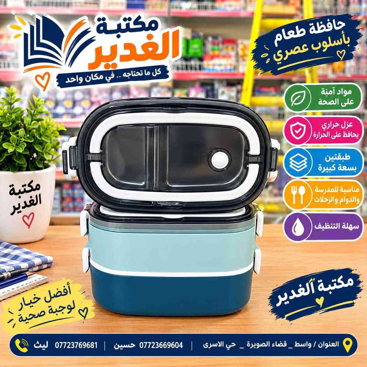 🎒🍱 مكتبة الغدير | قسم اللانش بوكس 🍱🎒

كل ما يحتاجه أبناؤكم للعام الدراسي الجديد 💙
✨ لانش بوكس بأشكال وأحجام متنوعة
✨ اختيارات جميلة وعملية للطلاب
✨ مستلزمات مدرسية مميزة وبأسعار مناسبة

📚 مكتبة الغدير… نرافقكم في كل عام دراسي
العنوان:- واسط _قضاء الصويرة _ حي الاسرى مقابل متوسط الصويرة للبنات 
رقم الهاتف :- ***********

نص مكتوب في الصور:
- مكتبة الغدير كل ما تحتاجه .. في مكان واحد قرطاسية لوازم مدرسية استنساخ طباعة اسئلة ملازم كتب مدرسية هدايا لانش بوكس عملي .. صحي .. أنيق معكم دائمًا مكتبة الغدير العنوان / واسط _ قضاء الصويرة _ حي الاسرى 0772366904 حسين *********** ليث
- علب طعام متعددة الاستخدامات
- جودة عالية .. تصميم عصري
- مناسبة للمدرسة والدوام
- مواد آمنة وخالية من BPA
- تحفظ الحرارة والبرودة
- تصميم عملي وسهل الاستخدام
- مكتبة الغدير
- متوفر الآن
- للمدرسة
- للدوام
- للاستخدام المنزلي
- وللهدايا
- لأن راحتك تهمنا
- مكتبة الغدير كل ما تحتاجه‌.. في مكان واحد علبة طعام عملية وأنيقة تصميم عملي للاستخدام اليومي مادة آمنة صحية وغير ضارة إغلاق محكم يمنع التسرب طبقات متعددة لتقسيم الطعام سهل التنظيف وقابل لإعادة الإستخدام مثالي للمدرسة والجامعة والعمل مكتبة الغدير العنوان واسط _ قضاء الصويرة _ حي الاسرى | *********** حسين | *********** ليث
- مكتبة الغدير كل ما تحتاجه .. في مكان واحد حافظة طعام بأسلوب عصري مواد آمنة على الصحة عزل حراري يحافظ على الحرارة طبقتين بسعة كبيرة مناسبة للمدرسة والدوام والرحلات سهلة التنظيف مكتبة الغدير أفضل خيار لوجبة صحية العنوان / واسط _ قضاء الصويرة _ حي الاسرى | 0772366904 حسين | *********** ليث
- مستلزمات مدرسية بأجمل التصاميم جودة عالية وتصاميم مميزة