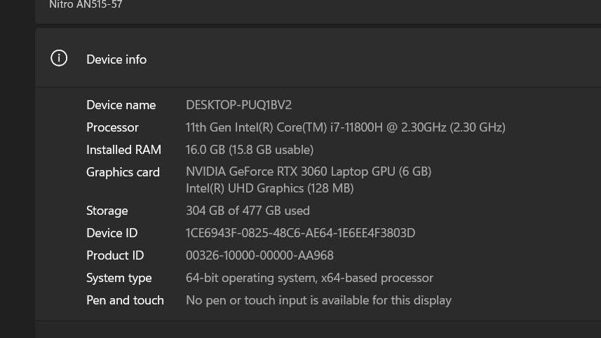سلام عليكم ورحمه
كل تفاصيل موجوده بالصور سعر 920 الف 
تواصل واتساب فقط ***********

نص مكتوب في الصور:
- Nitro AN515-57 Device info Device name DESKTOP-PUQ1BV2 Processor 11th Gen Intel(R) Core(TM) i7-11800H @ 2.30GHz (2.30 GHz) Installed RAM 16.0 GB (15.8 GB usable) Graphics card NVIDIA GeForce RTX 3060 Laptop GPU (6 GB) Intel(R) UHD Graphics (128 MB) Storage 304 GB of 477 GB used Device ID 1CE6943F-0825-48C6-AE64-1E6EE4F3803D Product ID 00326-10000-00000-AA968 System type 64-bit operating system, x64-based processor Pen and touch No pen or touch input is available for this display