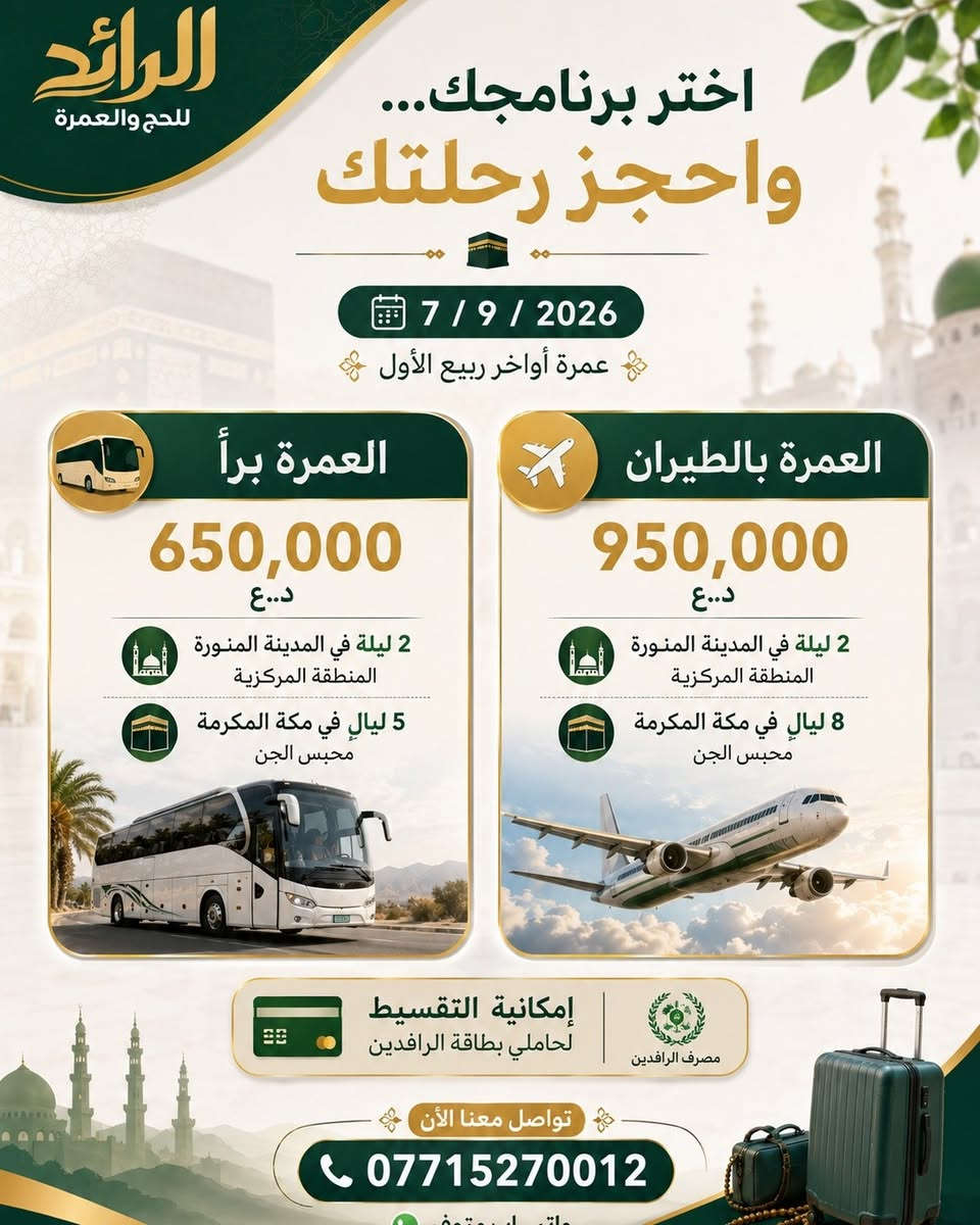 🔥 موعد العمرة اقترب… وأنت ما زلت تفكر؟ 

📅 7 / 9 / 2026
🕋 عمرة أواخر ربيع الأول 

اختَر البرنامج الذي يناسبك واحجز رحلتك: 

🕌 المدينة المنورة
إقامة في المنطقة المركزية بالقرب من أجواء الحرم. 

🕋 مكة المكرمة
إقامة في محبس الجن، مع برنامج منظم وخدمات متكاملة. 

خيارات الرحلة: 

🚌 براً | 650,000 د.ع
2 ليلة مدينة + 5 ليالٍ مكة 

✈️ بالطيران | 950,000 د.ع
2 ليلة مدينة + 8 ليالٍ مكة 

✨ يشمل البرنامج:
✔️ التأشيرة ورسوم الهيئة.
✔️ فنادق مميزة وقريبة من الحرم.
✔️ نقل حديث ومريح.
✔️ 3 وجبات يومياً – أوبن بوفيه.
✔️ مرشد ديني .
✔️ زيارة المزارات.
🎁 هدايا مجانية للمعتمرين. 

💳 إمكانية التقسيط لحاملي بطاقة الرافدين. 

📍 بغداد – السيدية – حي التراث مقابل حسينة ولاية علي
📲 ***********
💬 واتساب متوفر 

🕋 إذا كنت تخطط للعمرة… فهذا هو الوقت المناسب للحجز.
تواصل معنا الآن واحجز مقعدك. 

🤍 مكة ليست وجهة فقط… إنها أمنية يسكنها القلب.
