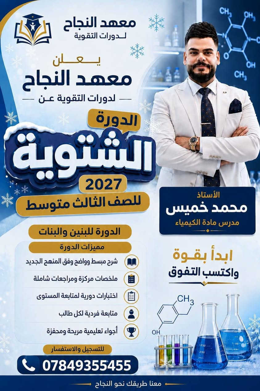 📚✨ يعلن معهد النجاح لدورات التقوية و الدروس الخصوصية  ✨📚

عن بدء التسجيل للدورات الشتوية للطلاب والطالبات
🎓 للصف الثالث متوسط
📅 للعام الدراسي الجديد 2026/2027

⭐ مع نخبة من أفضل الأساتذة في هيت ⭐

📖 التربية الإسلامية
👨‍🏫 الأستاذ أكرم يعكوب يوسف

📚 اللغة العربية
👨‍🏫 الأستاذ عمر جاسم الجميلي
👨‍🏫 الأستاذ مالك وليد سويدان
👩‍🏫 الأستاذة سماح نافع صبار

🇬🇧 اللغة الإنجليزية
👨‍🏫 الأستاذ فرات طالب لطيف
👩‍🏫 الأستاذة أسيه عبدالغفور

➗ الرياضيات
👨‍🏫 الأستاذ أيسر يعكوب يوسف
👨‍🏫 الأستاذ فيض أثير معاوية
👨‍🏫 الأستاذ عبدالعزيز يعكوب يوسف

⚡ الفيزياء
👨‍🏫 الأستاذ أنس سعدون جلعوط
👨‍🏫 الأستاذ عمر أكرم ثابت

🧪 الكيمياء
👨‍🏫 الأستاذ محمد خميس حميد

🌍 الاجتماعيات
👨‍🏫 الأستاذ تحرير حاتم ثابت

🧬 الأحياء
👩‍🏫 الأستاذة نبأ عبدالخالق

🎯 هدفنا: تقديم أفضل مستوى تعليمي، متابعة مستمرة، وتهيئة طلابنا لتحقيق أفضل النتائج والدرجات.

📍 مكان معهد النجاح:
هيت – حي الزهور – قرب حديقة ومنتزه الزهور
🏫 في بناية المجد والإبداع الابتدائية الأهلية المختلطة

الأتصال والاستفسار
📞 ***********
📞 *********** 
🌟 معهد النجاح... نجاحك يبدأ من هنا 🌟

📢 سارعوا بالتسجيل، فالأعداد محدودة!

نص مكتوب في الصور:
- معهد النجاح لدورات التقوية يعلن معهد النجاح - لدورات التقوية عن - الدورة الشتوية للصف الثالث متوسط 2027 الدورة للبنين والبنات مميزات الدورة شرح مبسط وواضح وفق المنهج الجديد ملخصات مركزة ومراجعات شاملة اختبارات دورية لمتابعة المستوى متابعة فردية لكل طالب أجواء تعليمية مريحة ومحفزة للتسجيل والاستفسار *********** الأستاذ أيسر يعقوب يوسف مدرس الرياضيات ابدأ بقوة واكتسب التفوق معنا طريقك نحو النجاح
- معهد النجاح لدورات التقوية يعلن معهد النجاح لدورات التقوية عن الدورة الشتوية للصف الثالث متوسط 2027 الدورة للبنين والبنات شرح مبسط وواضح وفق المنهج الجديد ملخصات مركزة ومراجعات شاملة اختبارات دورية لمتابعة المستوى متابعة فردية لكل طالب أجواء تعليمية مريحة ومحفزة للتسجيل والاستفسار *********** معنا طريقك نحو النجاح الأستاذ عمر اكرم ثابت مدرس الفيزياء ابدأ بقوة واكتسب التفوق الفيزياء الميكانيك الكهرباء الضوء الحرارة
- معهد النجاح لدورات التقوية يعلن معهد النجاح لدورات التقوية عن الدورة الشتوية للصف الثالث متوسط 2027 الدورة للبنين والبنات شرح مبسط وواضح وفق المنهج الجديد ملخصات مركزة ومراجعات شاملة اختبارات دورية لمتابعة المستوى متابعة فردية لكل طالب أجواء تعليمية مريحة ومحفزة للتسجيل والاستفسار *********** معنا طريقك نحو النجاح الأستاذ مالك وليد مدرس اللغة العربية ابدأ بقوة واكتسب التفوق العربية العربية النحو الصرف البلاغة الأدب
- معهد النجاح لدورات التقوية يعلن معهد النجاح لدورات التقوية عن الدورة الشتوية 2027 للصف الثالث متوسط الدورة للبنين والبنات مميزات الدورة شرح مبسط وواضح وفق المنهج الجديد ملخصات مركزة ومراجعات شاملة اختبارات دورية لمتابعة المستوى متابعة فردية لكل طالب أجواء تعليمية مريحة ومحفزة للتسجيل والاستفسار *********** معنا طريقك نحو النجاح الأستاذ محمد خميس مدرس مادة الكيمياء ابدأ بقوة واكتسب التفوق
- معهد النجاح لدورات التقوية يعلن معهد النجاح - لدورات التقوية عن - الدورة الشتوية للصف الثالث متوسط 2027 الأستاذ عبدالعزيز يعقوب يوسف مدرس الرياضيات ابدأ بقوة واكتسب التفوق الدورة للبنين والبنات مميزات الدورة شرح مبسط وواضح وفق المنهج الجديد ملخصات مركزة ومراجعات شاملة اختبارات دورية لمتابعة المستوى متابعة فردية لكل طالب أجواء تعليمية مريحة ومحفزة للتسجيل والاستفسار *********** معنا طريقك نحو النجاح
- معهد النجاح لدورات التقوية يعلن معهد النجاح لدورات التقوية عن الدورة الشتوية للصف الثالث متوسط 2027 الدورة للبنين والبنات مميزات الدورة شرح مبسط وواضح وفق المنهج الجديد ملخصات مركزة ومراجعات شاملة اختبارات دورية لمتابعة المستوى متابعة فردية لكل طالب أجواء تعليمية مريحة ومحفزة للتسجيل والاستفسار *********** الأستاذ فيض أثير معاوية مدرس الرياضيات ابدأ بقوة واكتسب التفوق معنا طريقك نحو النجاح
- معهد النجاح لدورات التقوية يعلن معهد النجاح - لدورات التقوية عن - الدورة الشتوية للصف الثالث متوسط 2027 الدورة للبنين والبنات مميزات الدورة شرح مبسط وواضح وفق المنهج الجديد ملخصات مركزة ومراجعات شاملة اختبارات دورية لمتابعة المستوى متابعة فردية لكل طالب أجواء تعليمية مريحة ومحفزة للتسجيل والاستفسار *********** الأستاذ فرات طالب لطيف مدرس اللغة الانكليزية ابدأ بقوة واكتسب التفوق x^2+y^2=r^2 f(x) f(x) a^2+b^2=c^2 معنا طريقك نحو النجاح
- معهد النجاح لدورات التقوية يعلن معهد النجاح لدورات التقوية عن الدورة الشتوية للصف الثالث متوسط 2027 الدورة للبنين والبنات مميزات الدورة شرح مبسط وواضح وفق المنهج الجديد ملخصات مركزة ومراجعات شاملة اختبارات دورية لمتابعة المستوى متابعة فردية لكل طالب أجواء تعليمية مريحة ومحفزة للتسجيل والاستفسار *********** الأستاذ عمر جاسم الجميلي مدرس اللغة العربية ابدأ بقوة واكتسب التفوق النحو البلاغة الأدب اللغة العربية
- معهد النجاح لدورات التقوية يعلن معهد النجاح لدورات التقوية عن الدورة الشتوية 2027 للصف الثالث متوسط الدورة للبنين والبنات مميزات الدورة شرح مبسط وواضح وفق المنهج الجديد ملخصات مركزة ومراجعات شاملة اختبارات دورية لمتابعة المستوى متابعة فردية لكل طالب أجواء تعليمية مريحة ومحفزة للتسجيل والاستفسار *********** الأستاذ أكرم يعقوب يوسف مدرس التربية الإسلامية ابدأ بقوة واكتسب التفوق معنا طريقك نحو النجاح