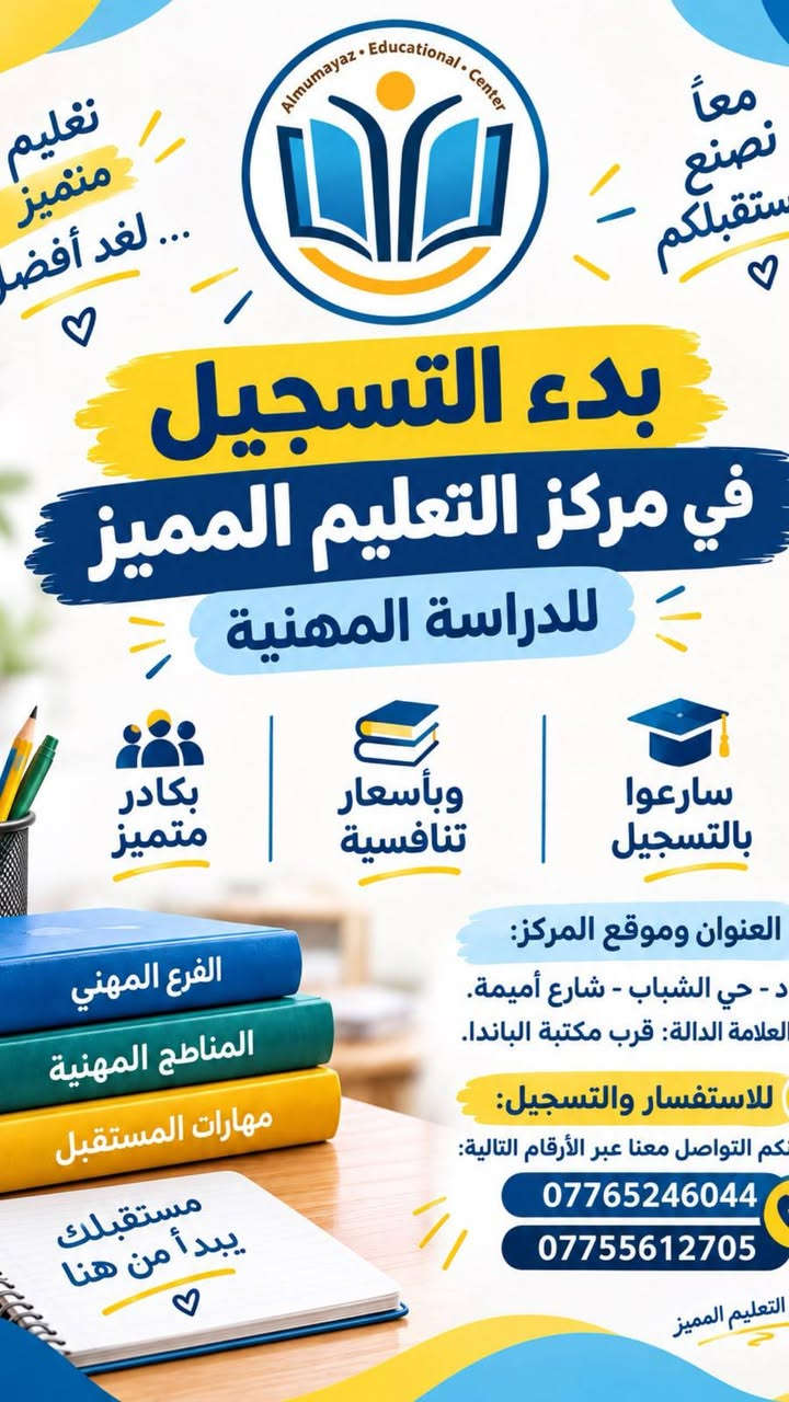 لا توجد تفاصيل

نص مكتوب في الصور:
- Almumayaz Educational Center معاً نصنع مستقبلكم بدء التسجيل في مركز التعليم المميز للصف الثالث المتوسط وبأسعار تنافسية وبكادر متميز ساررعوا بالتسجيل كادر متميز مناهج محدثة متابعة مستمرة نتائج متميزة العنوان وموقع المركز: بغداد - حي الشباب - شارع أميمة. العلامة الدالة: قرب مكتبة الباندا. للاستفسار والتسجيل: يمكنكم التواصل معنا عبر الأرقام التالية: *********** *********** مركز التعليم المميز
- Almumayaz • Educational • Center
- معاً نصنع مستقبلكم
- تعليم متميز... لغد أفضل
- بدء التسجيل
- في مركز التعليم المميز
- للدراسة المهنية
- بكوادر متميز
- وبأسعار تنافسية
- سارعوا بالتسجيل
- العنوان وموقع المركز:
- د - حي الشباب - شارع أميمة.
- العلامة الدالة: قرب مكتبة الباندا.
- للاستفسار والتسجيل:
- كنكم التواصل معنا عبر الأرقام التالية:
- ***********
- ***********
- التعليم المميز
- Almumayaz Educational Center
- مركز التعليم المميز
- يعلن مركز التعليم المميز عن بدء التسجيل لطلبة المراحل غير المنتهية
- بأسعار تنافسية ومناسبة
- بكادر تدريسي متميز ومبدع
- سارعوا بالتسجيل - المقاعد محدودة!
- العنوان
- *********** / ***********
- بغداد - حي الشباب - شارع أميمة.
- Almumayaz . Educational . Center
- معاً نصنع
- الجيل المميز
- ♡
- مستقبل
- أطفالنا
- يبدأ من هنا
- للدراسة الابتدائية
- بنظام الحقيبة
- وبكادر متميز
- سارحوا بالتسجيل
- الحقيبة
- الالكترونية
- الشاملة
- شرح مبسط
- وأسلوب
- ممتع
- متابعة
- مستمرة
- للطالب
- كادر
- تدريسي
- متميز
- اللغة العربية
- الرياضيات
- العلوم
- اللغة الانكليزية
- بغداد - حي الشباب - شارع أميمة .
- يمكنكم التواصل معنا عبر الأرقام التالية:
- خطوة صغيرة
- نحو مستقبل كبير