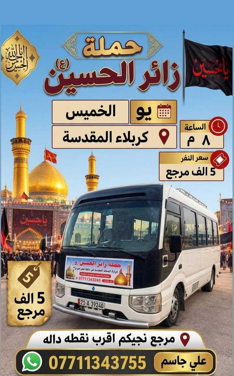 مجانا مجانا مجانا 🪬
الاسعار رمزية 🚩
حملة زائر الحسين
 ***********
 ***********
للحجز وتساب 
اقرب مكان عليك توصلك السيارة ،

نص مكتوب في الصور:
- يو الأربعاء
- الساعة ٤ م
- إلى الكاظمية المقدسة
- سعر النفر الفين مرجع
- مرجع نجيكم اقرب نقطه داله
- علي جاسم | ***********
- حملة زائر الحسين (ع) يوم الخميس كربلاء المقدسة الساعة ٨ م سعر النفر 5 الف مرجع مرجع نجيكم اقرب نقطه داله علي جاسم ***********
- حملة زائر الحسين يوم الخميس النجف الاشرف الساعة ١٠ م سعر النفر 8 الف مرجع مرجع نجيكم اقرب نقطه دله علي جاسم | ***********