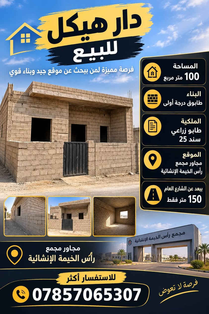🏠 دار هيكل للبيع – فرصة مميزة
📐 المساحة: 100 متر مربع
🧱 البناء: طابوق درجة أولى
📜 الملكية: طابو زراعي – سند 25
📍 الموقع: مجاور مجمع رأس الخيمة الإنشائية
🚗 يبعد عن الشارع العام: 150 متر فقط

🔑 موقع مناسب وبناء جيد، فرصة تستحق المشاهدة.

📞 للاستفسار والتواصل:
***********

نص مكتوب في الصور:
- دار هيكل للبيع فرصة مميزة لمن يبحث عن موقع جيد وبناء قوي المساحة 100 متر مربع البناء طابوق درجة أولى الملكية طاببو زراعي سند 25 الموقع مجاور مجمع رأس الخيمة الإنشائية يبعد عن الشارع العام 150 متر فقط مجاور مجمع رأس الخيمة الإنشائية للاستفسار أكثر *********** فرصة لا تعوض