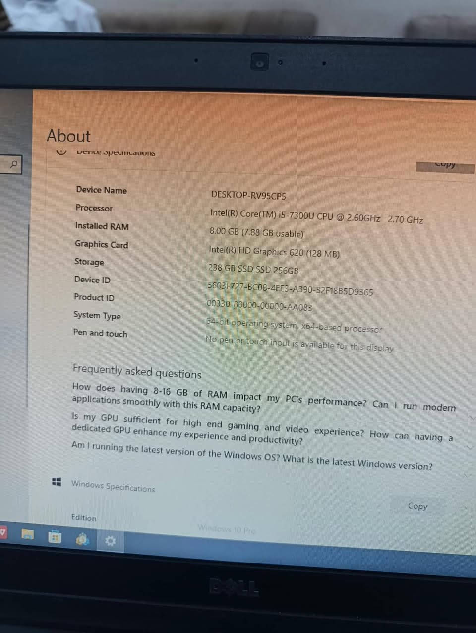 السلام عليكم  لابتوب  DELL للبيع
حجم شاشه 15 ستخدام قليل نظافة 90٪
  المواصفات موجوده بالصور
مكاني بعقوبة رقمي 
***********

نص مكتوب في الصور:
- About
- Device specifications
- Copy
- Device Name
- DESKTOP-RV95CP5
- Processor
- Intel(R) Core(TM) i5-7300U CPU @ 2.60GHz 2.70 GHz
- Installed RAM
- 8.00 GB (7.88 GB usable)
- Graphics Card
- Intel(R) HD Graphics 620 (128 MB)
- Storage
- 238 GB SSD SSD 256GB
- Device ID
- 5603F727-BC08-4EE3-A390-32F18B5D9365
- Product ID
- 00330-80000-00000-AA083
- System Type
- 64-bit operating system, x64-based processor
- Pen and touch
- No pen or touch input is available for this display
- Frequently asked questions
- How does having 8-16 GB of RAM impact my PC's performance? Can I run modern applications smoothly with this RAM capacity?
- Is my GPU sufficient for high end gaming and video experience? How can having a dedicated GPU enhance my experience and productivity?
- Am I running the latest version of the Windows OS? What is the latest Windows version?
- Windows Specifications
- Edition
- Windows 10 Pro
