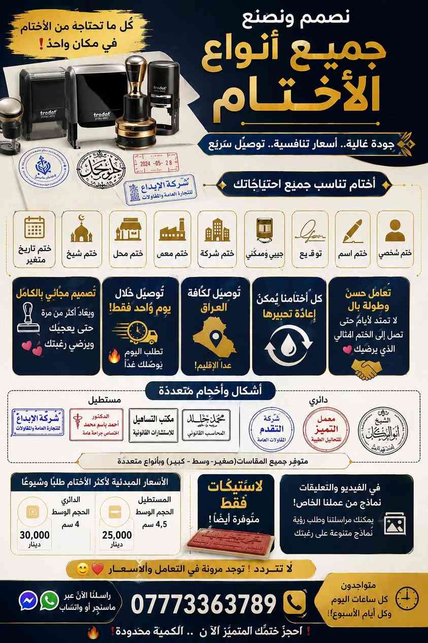 🔥 كل أنواع الأختام متوفرة عندنا وبأفضل الأسعار! 🔥

✅ ختم شخصي
✅ ختم اسم وتوقيع
✅ ختم شركة
✅ ختم معمل
✅ ختم محل
✅ ختم شيخ
✅ ختم تاريخ متغير
✅ أختام مستطيلة ودائرية بجميع الأحجام
✅ لاستيكات أختام فقط متوفرة أيضًا

🎨 تصميم مجاني 100% مع إمكانية التعديل أكثر من مرة حتى تحصل على التصميم الذي يعجبك.

🚚 تطلب اليوم... يوصلك غدًا!
توصيل سريع إلى جميع محافظات العراق (عدا إقليم كردستان).

♻️ جميع أختامنا قابلة لإعادة التحبير لتدوم معك لفترة طويلة.

🤝 نتعامل بصبر واهتمام حتى تحصل على الختم المثالي الذي يناسب احتياجك.

📸 شاهد نماذج من أعمالنا في الفيديو والتعليقات، أو راسلنا وسنرسل لك نماذج متنوعة حسب طلبك.

💰 الأسعار المبدئية:
🔹 الختم المستطيل (4.5 سم): 25,000 دينار
🔹 الختم الدائري (4 سم): 30,000 دينار

💖 أسعار منافسة ومرونة في التعامل.

📞 للطلب والاستفسار (واتساب أو اتصال):
***********

⏰ متواجدون يوميًا وعلى مدار الساعة.

🔥 لا تؤجل طلبك... راسلنا الآن واحصل على ختمك بجودة عالية وتصميم مميز!

نص مكتوب في الصور:
- نصمم ونصنع جميع أنواع الأختام كل ما تحتاجه من الأختام في مكان واحد ! جودة عالية.. أسعار تنافسية.. توصيل سريع أختام تناسب جميع احتياجاتك ختم شخصي ختم اسم توقيع جيبي وممكنی ختم شركة ختم معمل ختم محل ختم شيخ ختم تاریخ متغير تعامل حسن وطولة بال لا تمتد لأيام حتى تصل إلى الختم المثالي الذي يرضيك كل أختامنا يُمكنُ إعادة تحبيرها توصيل لكافة العراق عدا الإقليم! توصيل خلال يوم واحد فقط! تطلب اليوم يوصلك غداً تصميم مجاني بالكامل ويُعاد أكثر من مرة حتى يعجبك ويرضي رغبتك أشكال وأحجام متعددة دائري معمل التميز للتحاليل الطبية شركة التقدم للمقاولات العامة محمد جلال المحاسب القانوني مستطيل مكتب التساهيل للإستشارات القانونية الدكتور أحمد باسم محمد اختصاص جراحة عامة شركة الإيداع للتجارة العامة والمقاولات متوفر جميع المقاسات (صغير- وسط - كبير) وبأنواع متعددة الأسعار المبدئية لأكثر الأختام طلباً وشيوعاً المستطيل الحجم الوسط 4,5 سم 25,000 دينار الدائري الحجم الوسط 4 سم 30,000 دينار لاستيكات فقط متوفرة أيضاً ! في الفيديو والتعليقات نماذج من عملنا الخاص! يمكنك مراسلتنا وطلب رؤية نماذج متنوعة على رغبتك لا تتردد ! توجد مرونة في التعامل والاسعار متواجدون كل ساعات اليوم وكل أيام الأسبوع ! *********** راسلنا الآن عبر ماسنجر أو واتساب احجز ختمك المتميز الآن .. الكمية محدودة !