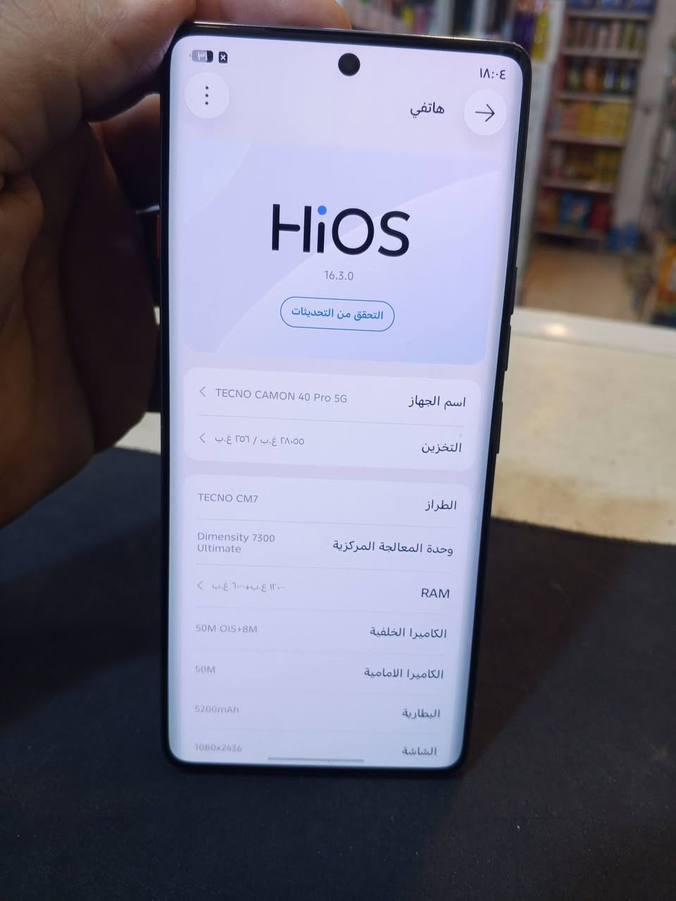 تكنوو كامون 40برو فايف جي جهاز جديد بس بي شوي فتحه بضهره 256عشوائيه 24جهاز مكفول وضمان الك بي 250قفل ربع منازل مكان العبيدي 
***********

نص مكتوب في الصور:
- 18:04 هاتي HIOS 16.3.0 التحقق من التحديثات TECNO CAMON 40 Pro 5G اسم الجهاز 256 غ.ب / 28,55 غ.ب التخزين TECNO CM7 الطراز Dimensity 7300 Ultimate وحدة المعالجة المركزية 12,0 غ.ب+6,0 غ.ب RAM 50M OIS+8M الكاميرا الخلفية 50M الكاميرا الامامية 5200mAh البطارية 1080x2456 الشاشة