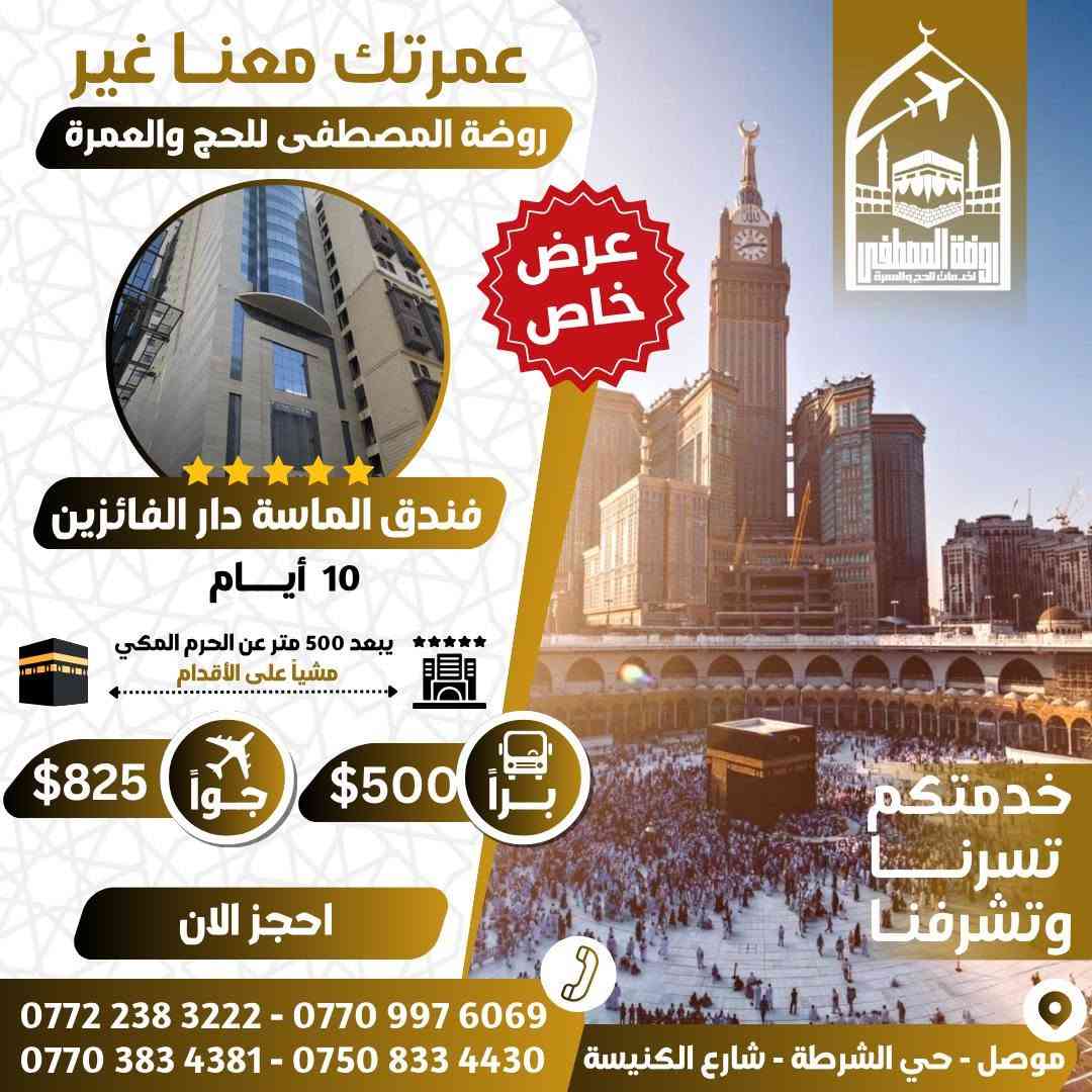 قال تعالى : ﷽ ﴿ وَأَتِمُّوا الْحَجَّ وَالْعُمْرَةَ لِلَّهِ ﴾
فيما يلي عروضنا لبرامج العمرة لشهر 8
رحلاتنا تبدأ من يوم 8/6 📅

🔹 العرض الاقتصادي ------------------------
🚌 بــراً — 375$
✈️ جواً — 725$
🏢 فندق ميسان المحبس ( جهة السقائف ) 
- إقامة 10 أيام + نقل مجاني + خدمات وهدايا

🔹 العرض المميز ---------------------------
🚌 بــراً — 500$ 
✈️ جواً — 825$
🏢 فندق الماسة دار الفائزين
📍يبعد 500م عن الحرم (مشياً على الأقدام)
- اقامة 10 ايام + خدمات وهدايا 

🔹 العرض الفاخر VIP ⭐️⭐️⭐️⭐️⭐️ ------ ✈️ جواً
1️⃣🏢 فندق برستيج المشاعر VIP
📍 يبعد 200م عن الحرم المكي
💵 السعر 890$ عرض خااااص ❗️

2️⃣🏢 فندق أبراج الصفوة VIP
📍 على بلاط الحرم المكي
🍽️ بوفيه فطور + خدمات مميزة
💵 السعر 1075$

- اقامة 10 ايام + خدمات وهدايا إضافية 

____________________________

🔴 عرض خاص لأصحاب السيارات الخاصة
 تريد تطلع للعمرة  بسيارتك ؟ الحل يمنا 
🏢 4 ليالي في المدينة و 8 في مكة المكرمة 
بسعر مغري ومناسب جدا جدا ‼️

____________________________

📌 ملاحظات مهمة 
🔸الطيران يكون من مطار كركوك الدولي 
🔸 السفر براً عبر منفذ جديدة عرعر الحدودي.
🔸 باصات حديثة ومريحة ومكيفة.
🔸 السكن رباعي داخل الفنادق للاسعار اعلاه .
🔸 حقيبة كبيرة + حقيبة صغيرة.
🔸 إحرام للرجال وحجاب للنساء.
🔸 باج تعريفي للمعتمر.
🔸 زيارات دينية وتاريخية في مكة المكرمة والمدينة المنورة.
🔸 لا تشمل البرامج وجبات الطعام، ويمكن إضافة وجبتين يومياً مقابل 100$ إضافية.
🔸 يدفع المعتمر 40 الف عند الانطلاقة في حالة السفر جوا و 25 الف في حالة السفر براً 
🔸في حال امتناع المعتمر عن السفر يتم استقطاع المبلغ كامل بعد الحجز و صدور التأشيرة والتذكرة

━━━━━━━━━━━━

📞 للحجز والاستفسار  :

*********** 
*********** 
*********** 
***********

📍 موصل – حي الشرطة
شارع الكنيسة، قرب متوسطة عامر عبدالله

📝 للتسجيل يرجى إحضار:
جواز السفر الأصلي صورة + خلفية بيضاء + المبلغ 

روضة المصطفى للحج والعمرة… رافقونا إلى أطهر البقاع 🤍🕋

✨ متوفر لدينا أيضاً : 
✔️ عمرة 15 يوم
✔️ فنادق حسب الطلب
✔️ تذاكر طيران
✔️ ماء زمزم
✔️ عمرة بدل
