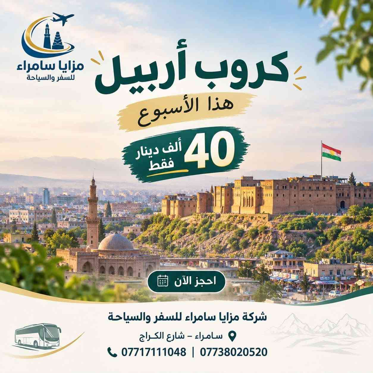 🔥عرض خاص هذا الاسبوع 🔥
🔥 عرض خاص هذا الأسبوع 🔥
🏔️ كروب أربيل
💰 بسعر 40 ألف دينار فقط!
✨ رحلة سياحية وأجواء جميلة في أربيل
🚌 مواصلات مريحة
🎒 فرصة لا تفوّت

📞 للحجز والاستفسار:
        ***********

📍 شركة مزايا سامراء للسفر والسياحة

نص مكتوب في الصور:
- أربيل .. دائماً أجمل كروب أربيل هذا الأسبوع 40 ألف دينار فقط شركة مزايا سامراء للسفر والسياحة ***********
- مزايا سامراء للسفر والسياحة
- كروب أربيل
- هذا الأسبوع
- 40
- ألف دينار فقط
- احجز الآن
- شركة مزايا سامراء للسفر والسياحة
- سامراء - شارع الكراج
- *********** | ***********