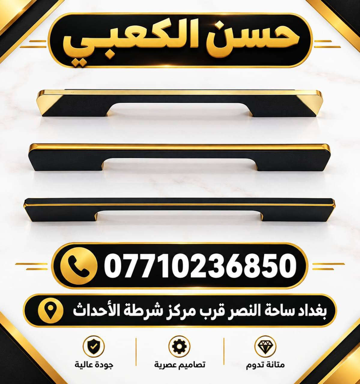 وجبه مقابض مطابخ مودرن العنوان بغداد ساحة النصر قرب مركز شرطة الاحداث وتساب ***********

نص مكتوب في الصور:
- حسن الكعبي *********** جودة عالية متانة وقوة توصيل متوفر بغداد ساحة النصر قرب مركز شرطة الأحداث
- حسن الكعبي *********** بغداد ساحة النصر قرب مركز شرطة الأحداث متانة تدوم تصاميم عصرية جودة عالية
- حسن الكعبي *********** 精品拉手五金 HIGH QUALITY Handle Hardware
- حسن الكعبي
- من الأمام
- من الجانب
- من الأعلى
- من الأسفل
- من زاوية أخرى
- جودة عالية
- متانة تدوم
- تصميم أنيق
- سهل التركيب