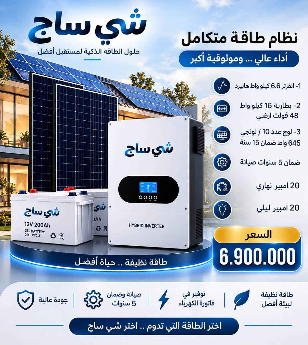 ☀️ شي ساج للطاقة الشمسية – كربلاء المقدسة ⚡
نحو مستقبل أكثر إشراقاً وطاقة مستدامة، نقدم لكم حلول الطاقة الشمسية بأحدث التقنيات وأعلى معايير الجودة والكفاءة.
🔋 منظومات متكاملة
⚡ تجهيز ونصب باحترافية
☀️ طاقة نظيفة وتوفير مستمر
شي ساج للطاقة الشمسية… طاقة اليوم، استثمار للمستقبل.
📍 كربلاء المقدسة
📞 للاستفسار والحجز، تواصلوا معنا.
***********

نص مكتوب في الصور:
- شي ساج
- حلول الطاقة الذكية لمستقبل أفضل
- نظام طاقة متكامل
- أداء عالي ... وموثوقية أكبر
- 1- انفرتر 12 كيلو واط هايبرد
- 2- بطارية 16 كيلو واط
- 48 فولت ارضي عدد 2
- 3- لوح عدد 20 / لونجي
- 645 واط ضمان 15 سنة
- ضمان 5 سنوات صيانة
- 40 امبير نهاري
- 40 امبير ليلي
- السعر
- 13.050.000
- طاقة نظيفة .. حياة أفضل
- جودة عالية
- صيانة وضمان 5 سنوات
- توفير في فاتورة الكهرباء
- طاقة نظيفة لبيئة أفضل
- اختر الطاقة التي تدوم .. اختر شي ساج
- 1- انفرتر 8 كيلو واط هايبرد
- 3- لوح عدد 16 / لونجي
- 645 واط ضمان 15 سنه
- 32 امبير نهاري
- 32 امبير ليلي
- 11.300.000
- صيانة وضمان
- 5 سنوات
- توفير في
- فاتورة الكهرباء
- طاقة نظيفة
- لبيئة أفضل
- شي ساح
- 1- انفرتر 6.6 كيلو واط هايبرد
- 48 فولت ارضي
- 3- لوح عدد 10 / لونجي
- 20 امبير نهاري
- 20 امبير ليلي
- 6.900.000
- اختر الطاقة التي تدوم .. اختر شي ساح
- 1- انفرتر 3.5 اوف غريد
- 2- بطارية 8 كيلو واط
- 24 فولت جدارية
- 3- لوح عدد 5 / لونجي
- 10 امبير نهاري
- 10 امبير ليلي
- 3.800.000
- شي ساج حلول الطاقة الذكية لمستقبل أفضل نظام طاقة متكامل أداء عالي ... وموثوقية أكبر 1- انفرتر 6.6 كيلو واط هايبرد 2- بطارية 16 كيلو واط 48 فولت ارضي 3- لوح عدد 8 / لونجي 645 واط ضمان 15 سنة ضمان 5 سنوات صيانة 16 امبير نهاري 16 امبير ليلي السعر 6.250.000 طاقة نظيفة .. حياة أفضل جودة عالية صيانة وضمان 5 سنوات توفير في فاتورة الكهرباء طاقة نظيفة لبيئة أفضل اختر الطاقة التي تدوم .. اختر شي ساج