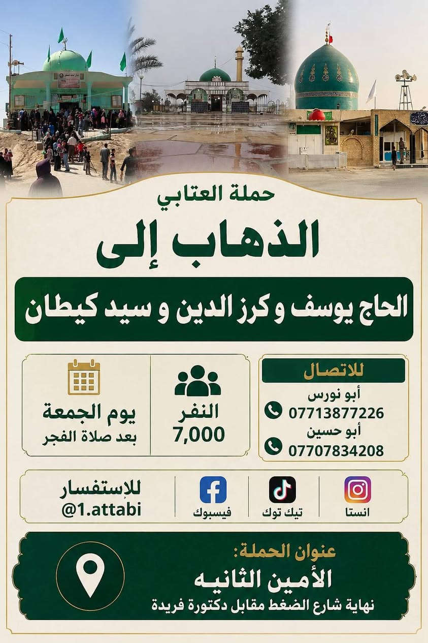 لا توجد تفاصيل

نص مكتوب في الصور:
- حملة العتابي
- لخدمة الإمام الحسين (ع)
- الذهاب إلى
- كربلاء المقدسة
- و مدينة الزائرين
- يوم الثلاثاء
- الساعة 5 العصر
- النفر
- 5000
- مرجع
- ذهب و إياب
- بأمان وراحة
- تنظيم مميز برفقة
- أصحاب الخبرة
- أبو نورس ***********
- أبو حسين ***********
- عنوان
- الحملة
- الأمين الثانيه شارع الضغط نهاية شارع
- حسينية محسن الحكيم قرب شبكة الكهرباء
- ياحسين حملة العتابي الذهاب إلى كربلاء المقدسة وأولاد مسلم بن عقيل (ع) الساعة 4 عصراً يوم الاثنين النفر 5000 مرجع أبو نورس *********** أبو حسين *********** @1.attabi @1.attabi @1.attabi عنوان الحملة: الأمين الثانية نهاية شارع الضغط مقابل دكتورة فريدة
- حملة العتابي الذهاب إلى الحاج يوسف وكرز الدين و سيد كيطان يوم الجمعة بعد صلاة الفجر النفر 7,000 للاتصال أبو نورس *********** أبو حسين *********** للإستفسار @1.attabi فيسبوك تيك توك انستا عنوان الحملة: الأمين الثانيه نهاية شارع الضغط مقابل دكتورة فريدة