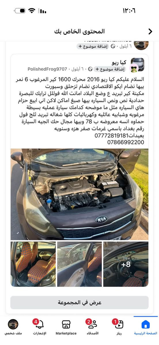 موضح بل منشور اعادة نشر بسبب الوعود الكاذبه السعر ٧٥

نص مكتوب في الصور:
- منشور PolishedFrog9707
- المحتوى الخاص بك
- ٦ أيلول • 🌐 • إضافة موضوع +
- كيا ريو
- PolishedFrog9707 • ٦ أيلول • 🌐 • إضافة موضوع +
- السلام عليكم كيا ريو 2016 محرك 1600 كير المرغوب 6 نمر بيها نظام ايكو الاقتصادي نظام تزحلق وسبورت مكينة كير تبريد ع وضع البلاد امانت الله فوللل ترايك للبصرة حدادية نص ونص السياره بيها صبغ اماكن لαكن اني ابيع حزام
- هاي السياره مثل ما موضحه كدامك سيارة عمليه بسيطة مرغوبه وشبابيه عائليه وكهربائيات كلها شغاله تبريد ثلج فول حماوه انسه معروضه ب 78 وبيها مجال حك الجيه السيارة رقم بغداد باسمي غرمات صفر هزه وسنويه
- بعيدات***********
- ***********
- +8
- عرض في المجموعة
- الصفحة الرئيسية
- ريلز
- الأصدقاء
- Marketplace
- الإشعارات
- ملف شخصي