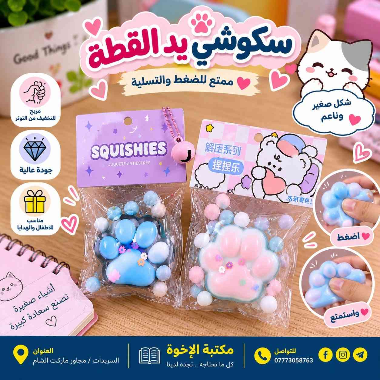 وصل سكوشي الدمبلنك! و انواع و اشكال و احجام حلوة 
كلها موجودة عند مكتبة الإخوة: 
1️⃣ استنساخ وطباعة وتصوير
2️⃣ العاب ترفيهية وتعليمية 
3️⃣ قرطاسية ولوازم مدرسية 
4️⃣ هدايا وورد واكسسوارات 
5️⃣ محابس وساعات واسوار 
6️⃣ حاجة ألف وأدوات منزلية 

السريدات الجديدة/ قرب ماركت الشام 
رقم الهاتف: *********** 
تليغرام: @brothers128
https://t.me/xlibrary2003

 #قرطاسية #مكتبة #السريدات #سكوشي #دمبلنق

نص مكتوب في الصور:
- سكوشي دمبلنك متوفر بألوان و أشكال مختلفة مريح للتخفيف من التوتر جودة عالية مناسب للأطفال والهدايا متوفر بألوان و أشكال مختلفة العنوان السريدات / مجاور ماركت الشام مكتبة الإخوة كل ما تحتاجه .. تجده لدينا للتواصل ***********
- سكوشي فراولة مريح للتخفيف من التوتر جودة عالية مناسب للأطفال والهدايا مكتبة الإخوة كل ما تحتاجه .. تجده لدينا للتواصل *********** العنوان السريدات / مجاور ماركت الشام
- سكوشي جيلاتي ممتع للضغط والتسلية مريح للتخفيف من التوتر جودة عالية مناسب للاطفال والهدايا متعة صغيرة تسعدك كل يوم الضغط واستمتع العنوان السربيدات / مجاور ماركت الشام مكتبة الإخوة كل ما تحتاجه .. تجده لدينا للتواصل ***********
- سكوشي يد القطة ممتع للضغط والتسلية مريح للتخفيف من التوتر جودة عالية مناسب للأطفال والهدايا شكل صغير وناعم اضغط واستمتع أشياء صغيرة تصنع سعادة كبيرة العنوان / السريدات / مجاور ماركت الشام مكتبة الإووة كل ما تحتاجه .. تجده لدينا للتواصل ***********
- سكوشي يد القطة ممتع للضغط والتسلية شكل كبير وناعم مريح للتخفيف من التوتر جودة عالية مناسب للأطفال والهدايا أشياء صغيرة تصنع سعادة كبيرة العنوان السريدات / مجاور ماركت الشام مكتبة الإخوة كل ما تحتاجه .. تجده لدينا للتواصل ***********