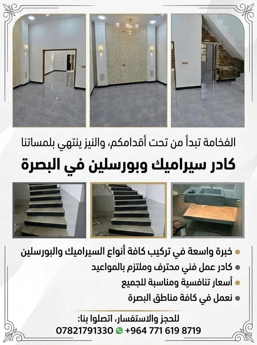 كادر سرميك وبرسلين ​🛠️ خدماتنا تشمل:
​تركيب البورسلين بجميع الأحجام والأنواع.
​تطبيق السيراميك للمطابخ، الحمامات، والأرضيات.
​تنظيم وإنهاء العمل بسرعة وأعلى معايير الجودة.
​التواجد والعمل في جميع مناطق محافظة البصرة.
​💰 أسعار منافسة جداً وتناسب الجميع!
​📌 للتواصل والاستفسار:
📞 واتساب / اتصال: ***********
📞 اتصال: ***********

نص مكتوب في الصور:
- خلفة سيراميك وبورسلين درجة أولى بالبصرة إتقان، خبرة، وجمال.. بيتك يستاهل لدينا كادر فني متخصص وجاهز لكافة كافة المشاريع أسعارنا تنافسية ولا تقبل المنافسة يصلك في أي مكان داخل البصرة للتواصل والاستفسار: *********** البورسلين السيراميك
- الفخامة تبدأ من تحت أقدامكم، والتميز ينتهي بلمساتنا
- كادر سيراميك وبورسلين في البصرة
- • خبرة واسعة في تركيب كافة أنواع السيراميك والبورسلين
- • كادر عمل فني محترف وملتزم بالمواعيد
- • أسعار تنافسية ومناسبة للجميع
- • نعمل في كافة مناطق البصرة
- للحجز والاستفسار، اتصلوا بنا:
- *********** +964 771 619 8719
- كادر سيراميك متخصص واجهات
- أسعار تنافسية
- نشتغل في أي مكان بالبصرة
- *********** / ***********