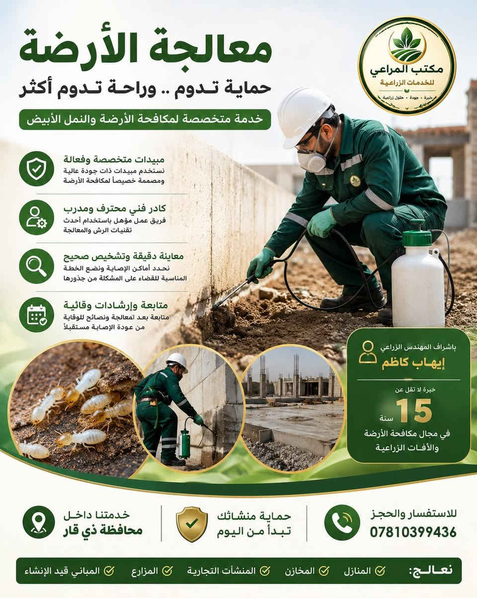 �🛡️ الأرضة ما تنتظر… عالجها قبل لا تسبب خسائر!

أهلنا في محافظة ذي قار، إذا عندك إصابة بـ الأرضة (النمل الأبيض) في البيت، المحل، المخزن أو المنشأة، لا تعتمد على الحلول العشوائية.

🌿 مكتب المراعي للخدمات الزراعية يقدم خدمات مكافحة ومعالجة الأرضة باستخدام مبيدات مخصصة وذات جودة، وبإشراف:

👨‍🌾 مهندس زراعي مختص
⭐ خبرة تتجاوز 15 سنة في مجال مكافحة الأرضة والآفات

🔬 شلون تتم المعالجة؟

🔹 معاينة وتحديد أماكن ونطاق الإصابة.
🔹 اختيار برنامج المكافحة المناسب حسب طبيعة الإصابة والمنشأ.
🔹 معالجة المناطق المصابة والمنافذ المحتملة لانتشار الأرضة.
🔹 استخدام مبيدات متخصصة وبالطريقة والجرعات الموصى بها.
🔹 متابعة الحالة وتقديم الإرشادات اللازمة للحد من عودة الإصابة.

🏗️ وإذا أنت مقبل على البناء؟
لا تنتظر ظهور الأرضة بعد اكتمال البيت. يمكن تنفيذ معالجة وقائية للتربة والأساسات أثناء مراحل البناء لتقليل احتمالية تعرض المنشأ للإصابة مستقبلاً.

📍 خدمتنا داخل محافظة ذي قار
📞 للاستفسار وحجز موعد: ***********

🌱 مكتب المراعي للخدمات الزراعية
خبرة • جودة • حلول زراعية

🐜 الأرضة إذا بدأت… لا تأجل المعالجة
