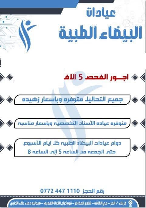 لا توجد تفاصيل

نص مكتوب في الصور:
- مجمع طبي خيري - عيادات البيضاء الطبيه في حي الطاقه -الحر -شارع المذاخر قرب كراج الكيات القديم اجور فحص الطبيبه 5 الاف
- عيادات البيضاء الطبية اجور الفحص 5 الاف جميع التحاليل متوفره وباسعار زهيده متوفره عياده الأسنان التخصصيه وباسعار مناسبه دوام عيادات البيضاء الطبية كلا ايام الأسبوع حتى الجمعه من الساعه 5 إلى الساعه 8 رقم الحجز *********** كربلاء / الحر - حي العافيه - شارع المذاخر - قرب كراج الكيا القديم - صيدليه دعاء علاء الكتبي