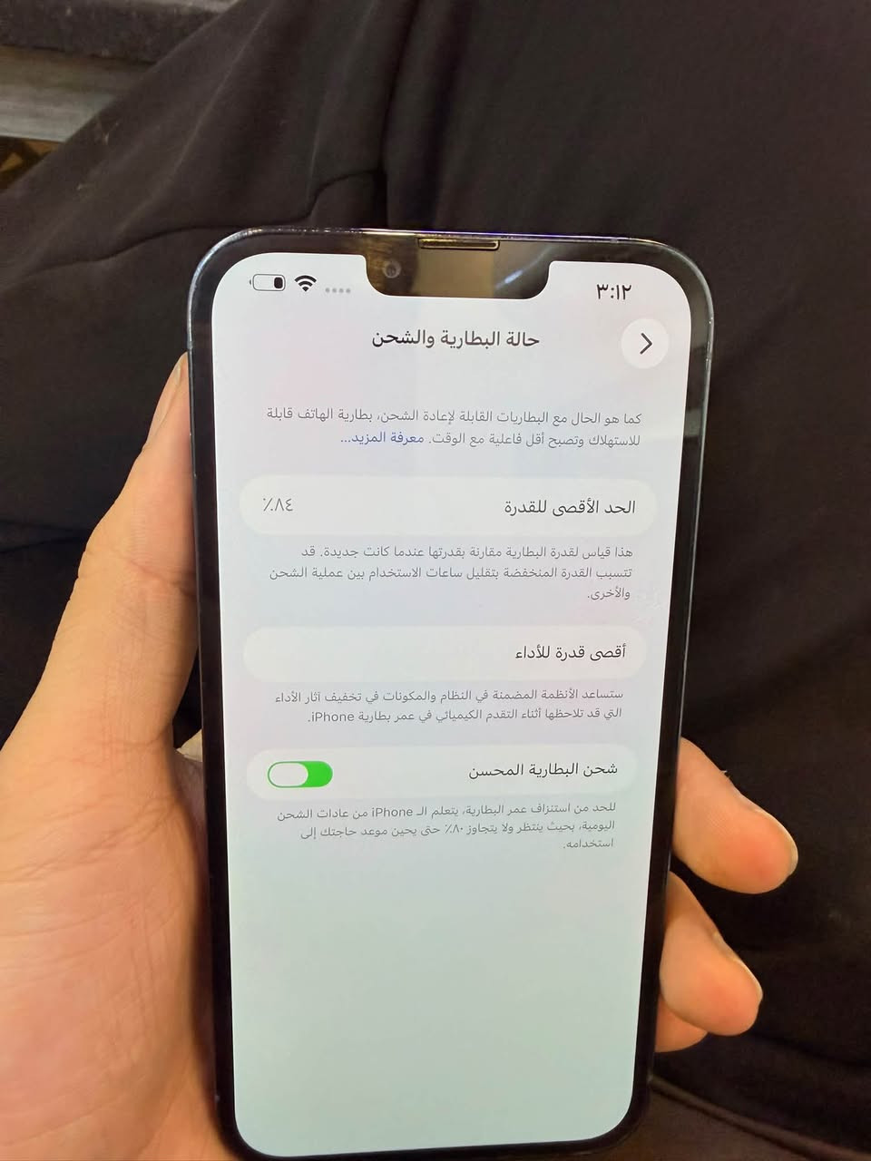 السلام عليكم آيفون 13 برو ماكس ذاكرة 256 مبدل فقط شاشة اصلية السعر 700
العنوان بغداد ***********

نص مكتوب في الصور:
- ٣:١٢
- حالة البطارية والشحن
- كما هو الحال مع البطاريات القابلة لإعادة الشحن، بطارية الهاتف قابلة للاستهلاك وتصبح أقل فاعلية مع الوقت. معرفة المزيد...
- الحد الأقصى للقدرة
- ٨٤٪
- هذا قياس لقدرة البطارية مقارنة بقدرتها عندما كانت جديدة. قد تتسبب القدرة المنخفضة بتقليل ساعات الاستخدام بين عملية الشحن والأخرى.
- أقصى قدرة للأداء
- ستساعد الأنظمة المضمنة في النظام والمكونات في تخفيف آثار الأداء التي قد تلاحظها أثناء التقدم الكيميائي في عمر بطارية iPhone.
- شحن البطارية المحسن
- للحد من استنزاف عمر البطارية، يتعلم الـ iPhone من عادات الشحن اليومية، بحيث ينتظر ولا يتجاوز ٨٠٪ حتى يحين موعد حاجتك إلى استخدامه.