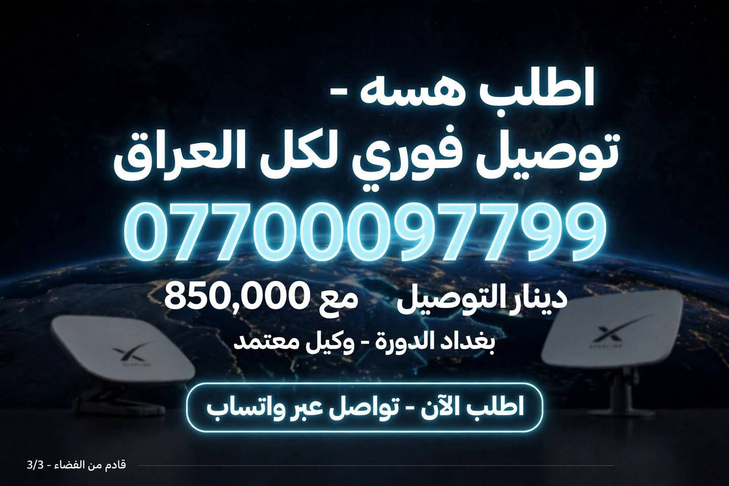 لا توجد تفاصيل

نص مكتوب في الصور:
- STARLINK UNLEASHED: GET HIGH-SPEED INTERNET ANYWHERE FROM $XXX MINI KITS V4 KITS High-Speed, Low Latency Instant Connectivity Easy Setup Global Coverage FOR SALE للبيع
- اطلب هسه - توصيل فوري لكل العراق *********** 850,000 دينار التوصيل - مع بغداد الدورة - وكيل معتمد اطلب الآن - تواصل عبر واتساب قادم من الفضاء - 3/3
- قادم من الفضاء - 1/3
- ***********