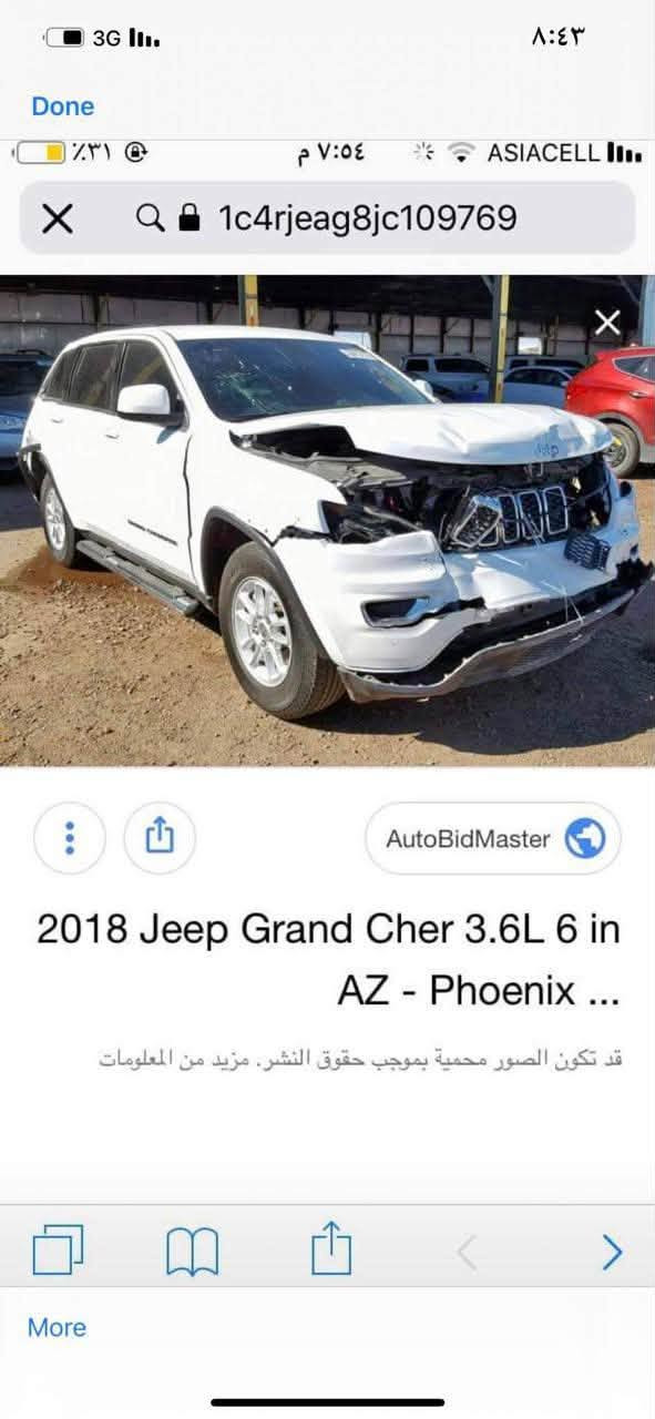 السلام عليكم جيب لاريدو ٢٠١٨نص فول حادثها مثل ماموضح بيها خمس قطع صبع بدون دواخل لغد شاصي مكفول 
مكينه كير تبريد صدر كله كفاله ماشيه ٨٨ الف كيلو سياره جانيها صارلها ٧سنوات بسمنه 
مكان السياره حي العامل 

السعر 167 وبيها مجال قليل 

***********

نص مكتوب في الصور:
- Done 3G ASIACELL ٨:٤٣ ٧:٠٥ م 31% @ 1c4rjeag8jc109769 AutoBidMaster 2018 Jeep Grand Cher 3.6L 6 in AZ - Phoenix ... قد تكون الصور محمية بموجب حقوق النشر. مزيد من المعلومات More
- Done 31% 7:00 ASIACELL X Q 1c4rjeag8jc109769 AutoBidMaster 2018 Jeep Grand Cher 3.6L 6 in AZ - Phoenix (1C4RJEAG8JC... قد تكون الصور محمية بموجب حقوق النشر. مزيد من المعلومات More
- Done 3G ASIACELL ٧:٥٧ م ٣٠٪ 1c4rjeag8ic109769 AutoBidMaster 2018 Jeep Grand Cher 3.6L 6 in AZ - Phoenix ... قد تكون الصور محمية بموجب حقوق النشر. مزيد من المعلومات More
- Done 3G III. ٨:٤٣ ٣١ ٧:٥٥ م ASIACELL III. X Q 1c4rjeag8jc109769 AutoBidMaster 2018 Jeep Grand Cher 3.6L 6 in AZ - Phoenix (1C4RJEAG8JC... قد تكون الصور محمية بموجب حقوق النشر. مزيد من المعلومات More