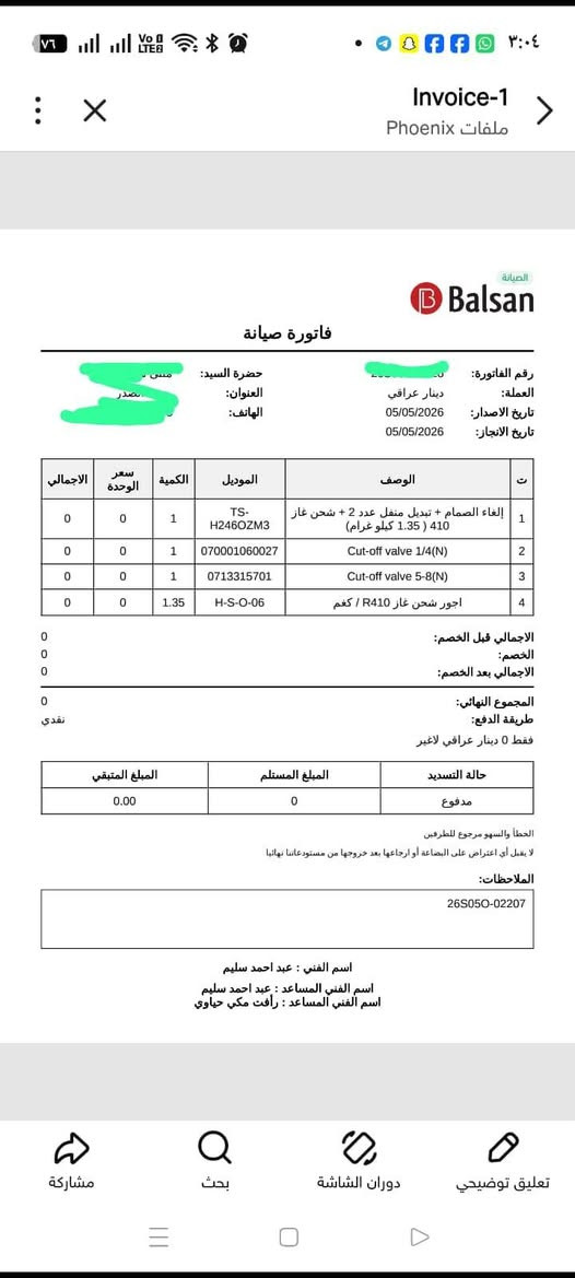 السلام عليكم رحمه لوالديك ركز قبل لا تدخلي خاص اقره منشور وصور كدامك سبلت توسوت ثنين طن شغال تبريد فول بس لاغي التدفئه صمام العاكس ومشحون غاز يم شركه توسوت السعر 450 الف   العنوان مدينة الصدر الدسيم قرب مستوصف دسيم

نص مكتوب في الصور:
- CAMON 40 Pro 5G
- 47mm f/1.8 1/50s ISO851
- Invoice-1 Phoenix ملفات Balsan الصيانة فاتورة صيانة رقم الفاتورة: 200... العملة: دينار عراقي تاريخ الاصدار: 05/05/2026 تاريخ الانجاز: 05/05/2026 حضرة السيد: مسى... العنوان: ... الهاتف: ت الوصف الموديل الكمية سعر الوحدة الاجمالي 1 إلغاء الصمام + تبديل منفل عدد 2 + شحن غاز TS- 410 ( 1.35 كيلو غرام) H246OZM3 1 0 0 2 Cut-off valve 1/4(N) ***********7 1 0 0 3 Cut-off valve 5-8(N) *********** 0 0 4 اجور شحن غاز R410 / كغم H-S-O-06 1.35 0 0 الاجمالي قبل الخصم: 0 الخصم: 0 الاجمالي بعد الخصم: 0 المجموع النهائي: 0 طريقة الدفع: نقدي فقط 0 دينار عراقي لاغير حالة التسيد المبلغ المستلم المبلغ المتبقي مدفوع 0 0.00 الخطأ والسهو مرجوع للطرفين لا يقبل أي اعتراض على البضاعة أو ارجاعها بعد خروجها من مستودعاتنا نهائيا الملاحظات: 26S050-02207 اسم الفني : عبد احمد سليم اسم الفني المساعد : عبد احمد سليم اسم الفني المساعد : رأفت مكي حياوي تعليق توضيحي دوران الشاشة بحث مشاركة