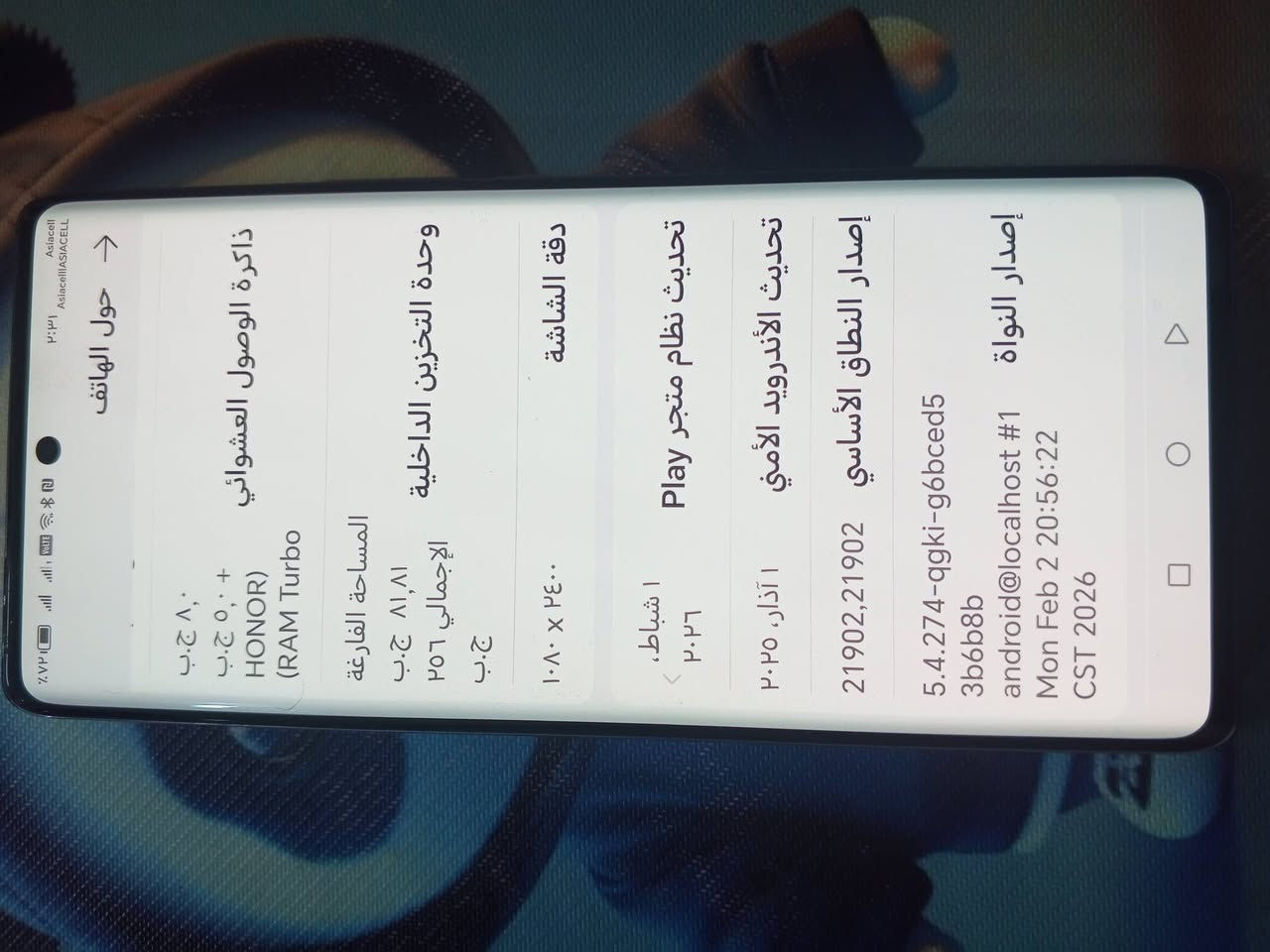 جهاز هونر A9 ذاكره 256 النضافه 99% ملحقاته كامله السعر 350

نص مكتوب في الصور:
- Asiacell AsiacellASIACELL ٢:٠٣ ٧٧٪ حول الهاتف MagicOS 7.1 اسم الجهاز aliii الموديل RMO-NX1 رقم الإصدار 7.1.0.337(C185E7R2P4) GPU Turbo إصدار MagicOS 7.1 إصدار الأندرويد 13 IMEI 8609*********** 8609*********** المعالج المركزي Qualcomm Snapdragon 695
- Asiacell Asiacell ASIACELL 3:31 → الهاف الهاف ذاكرة الوصول العشوائى 8,0 ب. أ,0 ب HON (RAM Turbo) المساة الفارعة 81,81 ب واة الالانكة الإاملى ٢٥٦ ب الشاشة ٢٤٠٠ X ١٠٨٠ الأنال الأمى Play 1 شباط، ٢٠٢٦ 1 آذار، ٢٠٢٥ إصار النطاق الأساسى 21902,21902 إصار النواة 5.4.274-qgki-g6bced5 3b6b8b android@localhost #1 Mon Feb 2 20:56:22 CST 2026