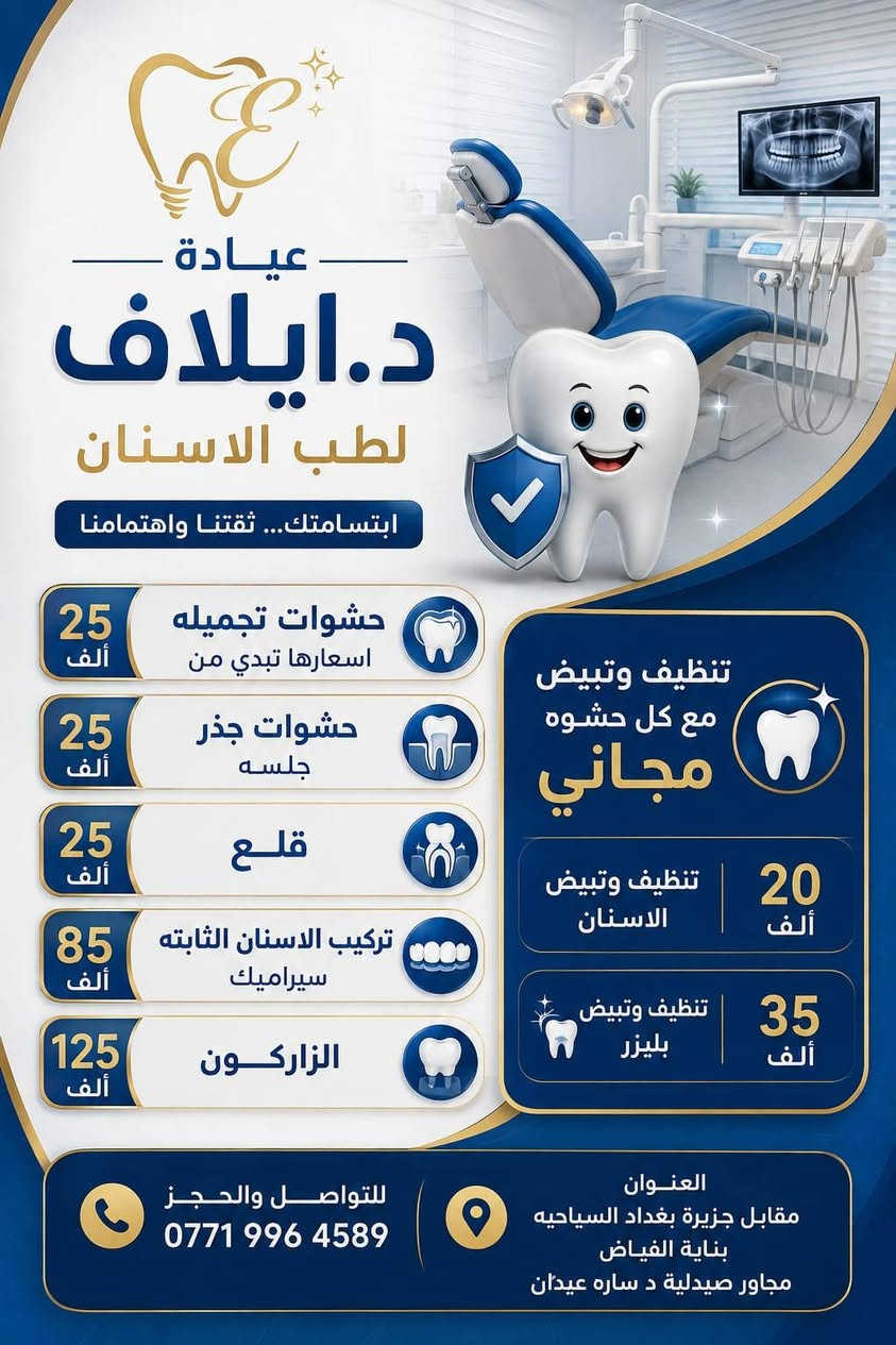 عيادة الدكتوره ايلاف. لطب الاسنان
وكل ماتحتاجة المراه لجمالها
#ملاحضه 
لي يشوف هذا منشور. خلي يكلها من طرف حسين اله خصم

نص مكتوب في الصور:
- عيادة د. إيلاف كل ما تحتاجه المرأة لجمالها والعناية ببشرتها 30 ألف إبرة النضارة 20 ألف إبرة البلازما مفعلة 20 ألف الميزو تصبغات يوجد أنواع نضارة كافة بأسعار حسب النوع فلر التغير الشامل عرض خاص 250 ألف جمالك يستحق العناية العنوان مقابل جزيرة بغداد السياحية بناية الفياض مجاور صيدلية د سارة عيدان للتواصل ***********
- عيادة
- د.ايلاف
- لطب الاسنان
- ابتسامتك... ثقتنا واهتمامنا
- 25 ألف
- حشوات تجميله
- اسعارها تبدي من
- حشوات جذر
- جلسه
- قلع
- 85 ألف
- تركيب الاسنان الثابته
- سيراميك
- 125 ألف
- الزاركون
- تنظيف وتبيض
- مع كل حشوه
- مجاني
- 20 ألف
- الاسنان
- 35 ألف
- بليزر
- للواصل والحجز
- ***********
- العنوان
- مقابل جزيرة بغداد السياحيه
- بناية الفياض
- ماور صيدلية د ساره عيدان