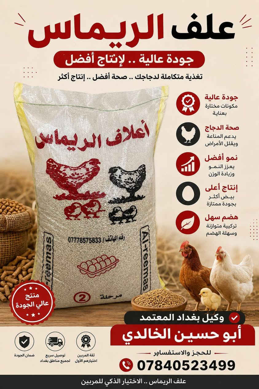 🌿 أعلاف الريماس.. السر الحقيقي لنجاح مشروعك وضاعف أرباحك!
إلى كل مربي دواجن يطمح للتميز والإنتاج الوفير.. هل تبحث عن التغذية المثالية التي تضمن لك صحة قطيعك، سرعة النمو، وأعلى إنتاج للبيض؟
مع أعلاف الريماس (متكامل المراحل، كرزات كتوت ومرحلة ثانية)، أنت توفر لطيوركم غذاءً مدروساً بعناية يحتوي على كل العناصر المفيدة لضمان:
📈 زيادة ملحوظة في الوزن والإنتاج.
🛡️ تحسين المناعة والصحة العامة للطيور.
🥚 إنتاج بيض يومي وفير وبأعلى جودة.
لا تترك نجاح مشروعك للصدفة، اختر الحل الشامل الذي يثق به أهل المهنة واجعل قطيعك في قمة الأداء!
📍 متوفر الآن لدى:
وكيل بغداد المعتمد: أبوحسين الخالدي
📞 للحجز والاستفسار:
***********
نوار الريماس 
اعلاف الريماس
