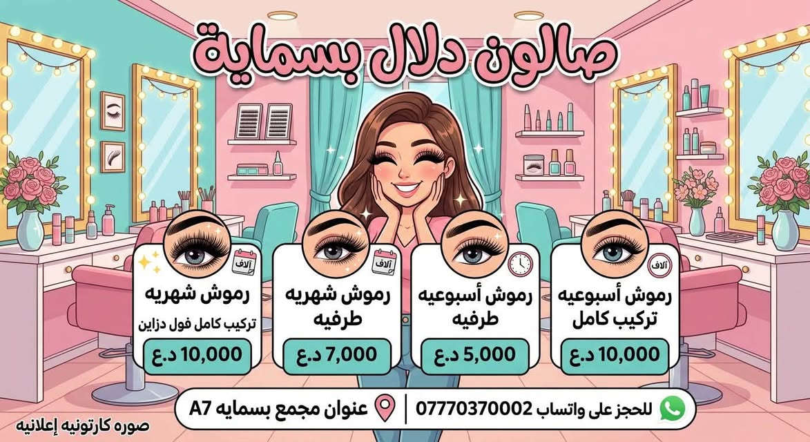 لا توجد تفاصيل

نص مكتوب في الصور:
- دلال بسماية
- تنظيف بشره أيادي مختصه 5 الاف
- حفافه وجه كامل 5 الاف
- اكرلك وجه جلش جل +جل اكستنشن 15 الف
- اكرلك جلش +جل اكستنشن 15 الف
- عنوان بغداد مجمع بسمایه A7 ***********
- صالون دلال بسمايه 0 آلاف 3 آلاف 3 آلاف رموش شهريه تركيب كامل فول دزاين 10,000 د.ع رموش شهريه طرفيه 7,000 د.ع رموش أسبوعيه طرفيه 5,000 د.ع رموش أسبوعيه تركيب كامل 10,000 د.ع للحجز على واتساب *********** عنوان مجمع بسمايه A7 صوره كارتونيه إعلانيه
- صالون دلال بسمایه صالون دلال بسمایه 1 تنظيف قدم 5,000 د.ع 2 تنظيف قدم + بدكير جلش ألف 15,000 د.ع للحجز استفسار واتساب: *********** العنوان: مجمع بسميه A7
- صالون دلال بسمایه تسريحة شعر افريقية كل دزاين ع شعرج طبيعي 5,000 د.ع 5 آلاف تسريحة شعر افريقية واضافة شعر طبيعي ملون 15,000 د.ع 15 ألف شسوار شعر 5,000 د.ع 5 آلاف ويفي شعر 5,000 د.ع 5 آلاف كيرلي ناعم 8,000 د.ع 8 آلاف للحجز استفسار واتساب: *********** العنوان: مجمع بسمایه A7