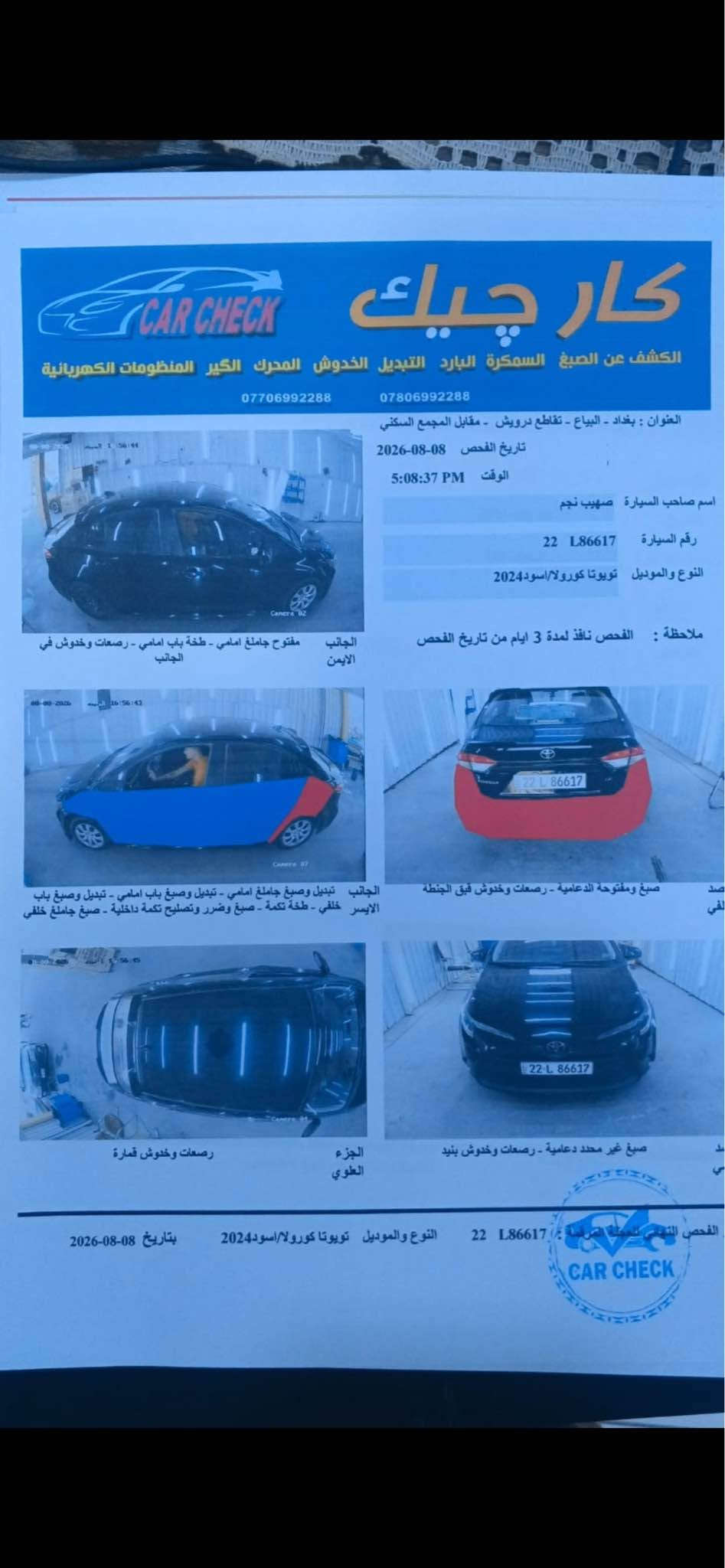 كورلا 2024 le اربيل بااسمي شرط التحويل حادثه داير الجاملغ الخلفي الايسر وبابتين صفحه صبغ ايرباك بردك بجم كبس سونار بالمنشور مكينه 2000 مواصفات عاديه هندبريك بصمه اوتو هولد رادار امامي تحديد مسار لايت زنون سياره جاهزه عارضه 135 وبيه مجال بسيط للطيبين مكاني بغداد حي الجهاد *********** بغداد, العراق

نص مكتوب في الصور:
- كار تشيك CAR CHECK الكشف عن الصبغ السمكرة البارد التبديل الخدوش المحرك الكير المنظومات الكهربائية *********** *********** العنوان : بغداد - البياع - تقاطع درويش - مقابل المجمع السكني تاريخ الفحص 2026-08-08 الوقت 5:08:37 PM اسم صاحب السيارة صهيب نجم رقم السيارة 22 L86617 النوع والموديل تويوتا كورولا/اسود2024 ملاحظة : الفحص نافذ لمدة 3 ايام من تاريخ الفحص الجانب الايمن مفتوح جامغ امامي - طخة باب امامي - رصعات وخدوش في الجانب الجانب الايسر تبديل وصبغ جامغ امامي - تبديل وصبغ باب امامي - تبديل وصبغ باب خلفي - طخة تكمة - صبغ وضرر وتصليح تكمة داخلية - صبغ جامغ خلفي صبغ ومفتوحة الدعامية - رصعات وخدوش قبق الجنطة الجزء العلوي رصعات وخدوش قمارة صبغ غير محدد دعامية - رصعات وخدوش بنيد الفحص النهائي للعملة العراقية : 22 L86617 النوع والموديل تويوتا كورولا/اسود2024 بتاريخ 08-08-2026 CAR CHECK