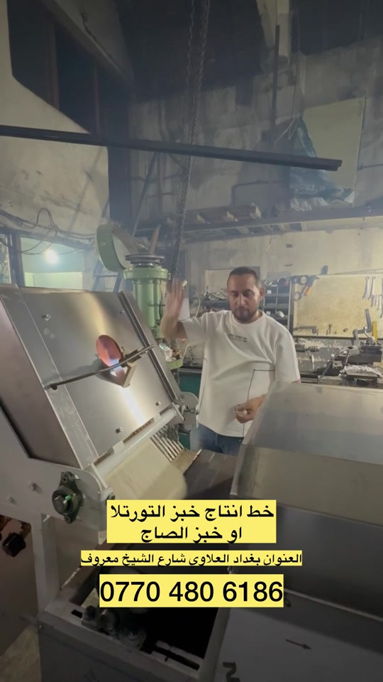 خط انتاج خبز التورتلا او خبز الصاج  العنوان بغداد العلاوي شارع الشيخ معروف ‭***********‬

نص مكتوب في الصور:
- خط انتاج خبز التورتلا او خبز الصاج
- العنوان بغداد العلاوى شارع الشيخ معروف
- ***********